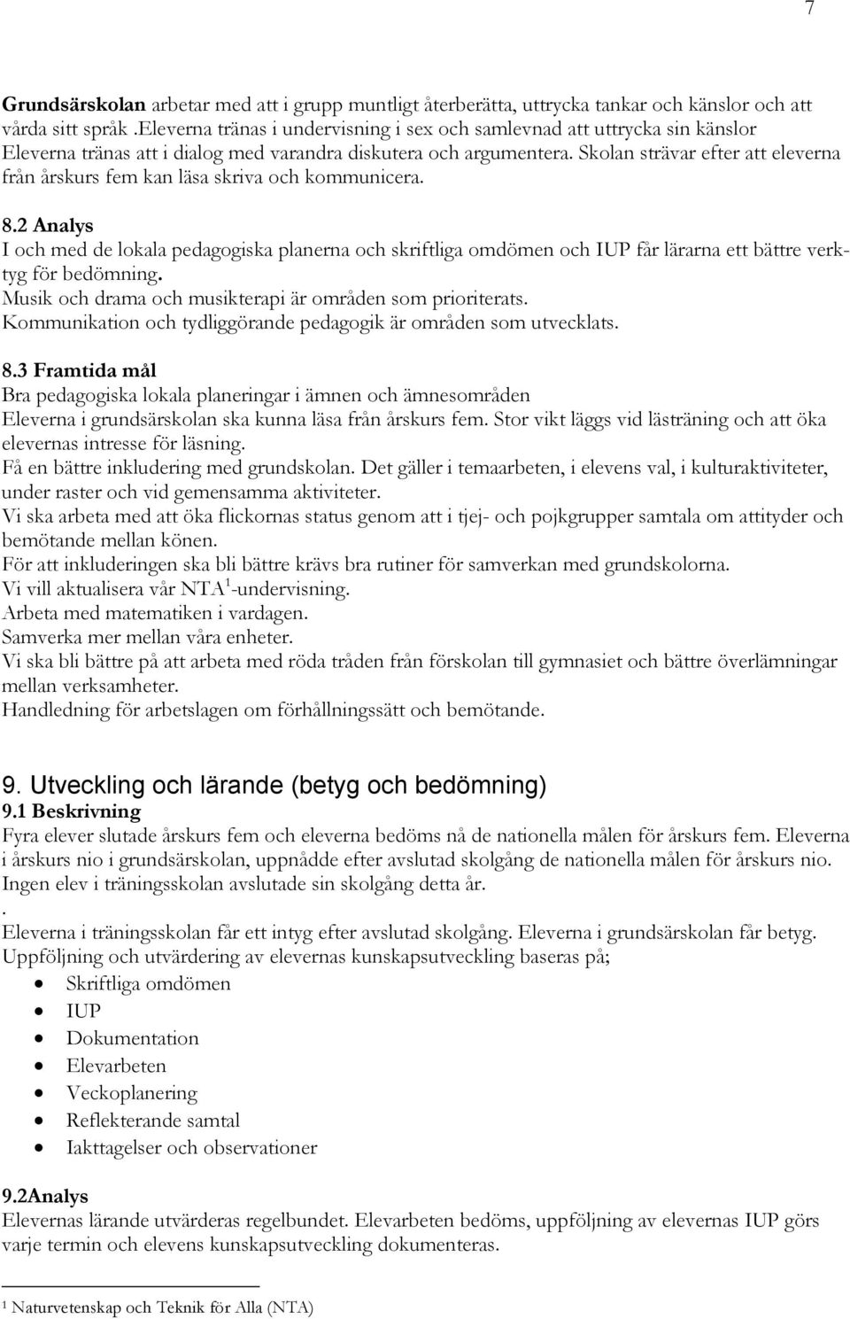 Skolan strävar efter att eleverna från årskurs fem kan läsa skriva och kommunicera. 8.