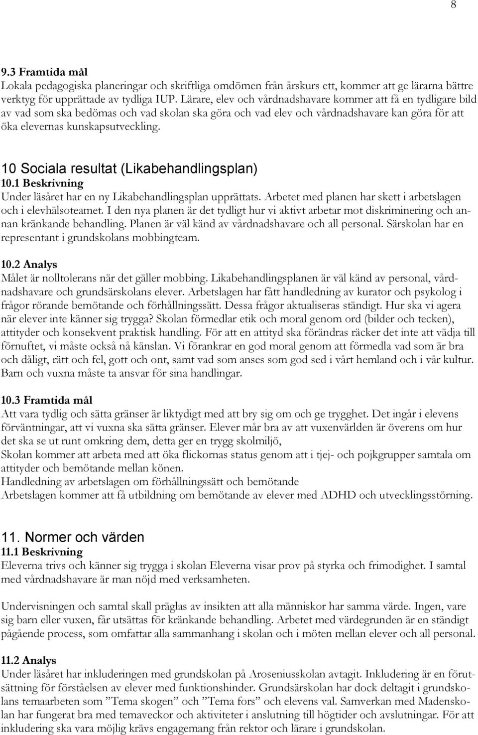 10 Sociala resultat (Likabehandlingsplan) 10.1 Beskrivning Under läsåret har en ny Likabehandlingsplan upprättats. Arbetet med planen har skett i arbetslagen och i elevhälsoteamet.