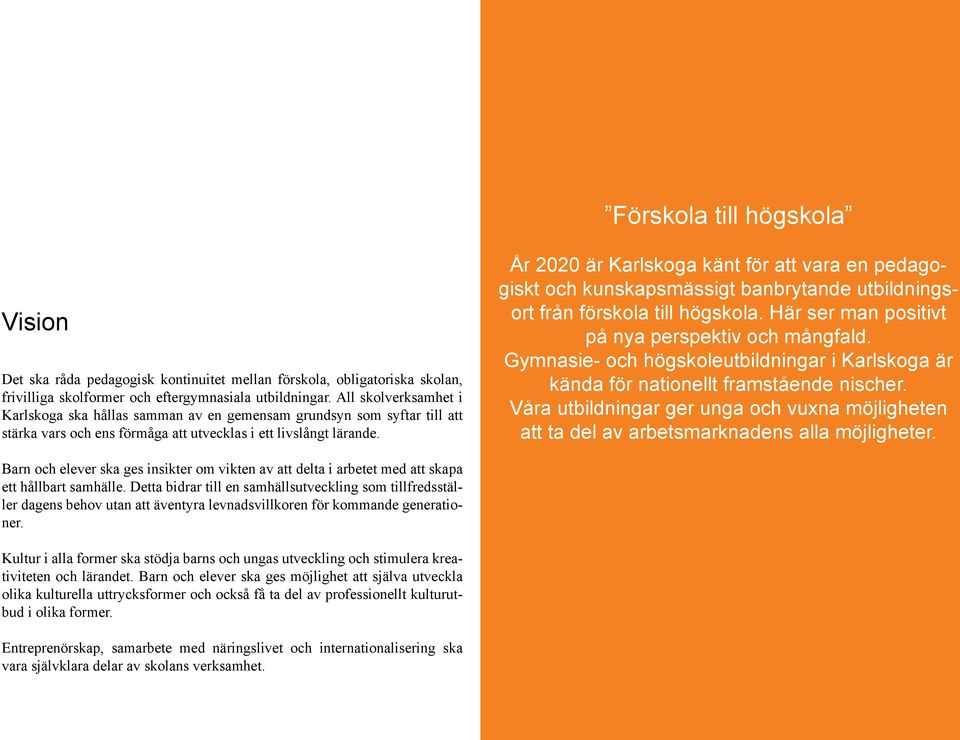 År 2020 är Karlskoga känt för att vara en pedagogiskt och kunskapsmässigt banbrytande utbildningsort från förskola till högskola. Här ser man positivt på nya perspektiv och mångfald.