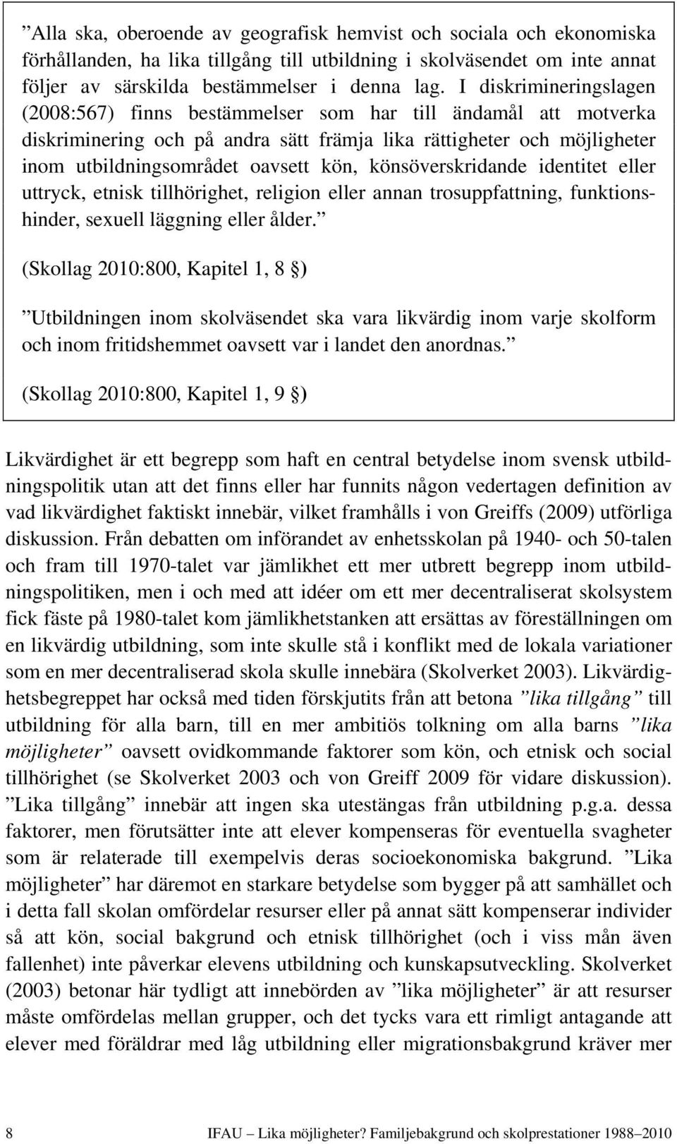 könsöverskridande identitet eller uttryck, etnisk tillhörighet, religion eller annan trosuppfattning, funktionshinder, sexuell läggning eller ålder.