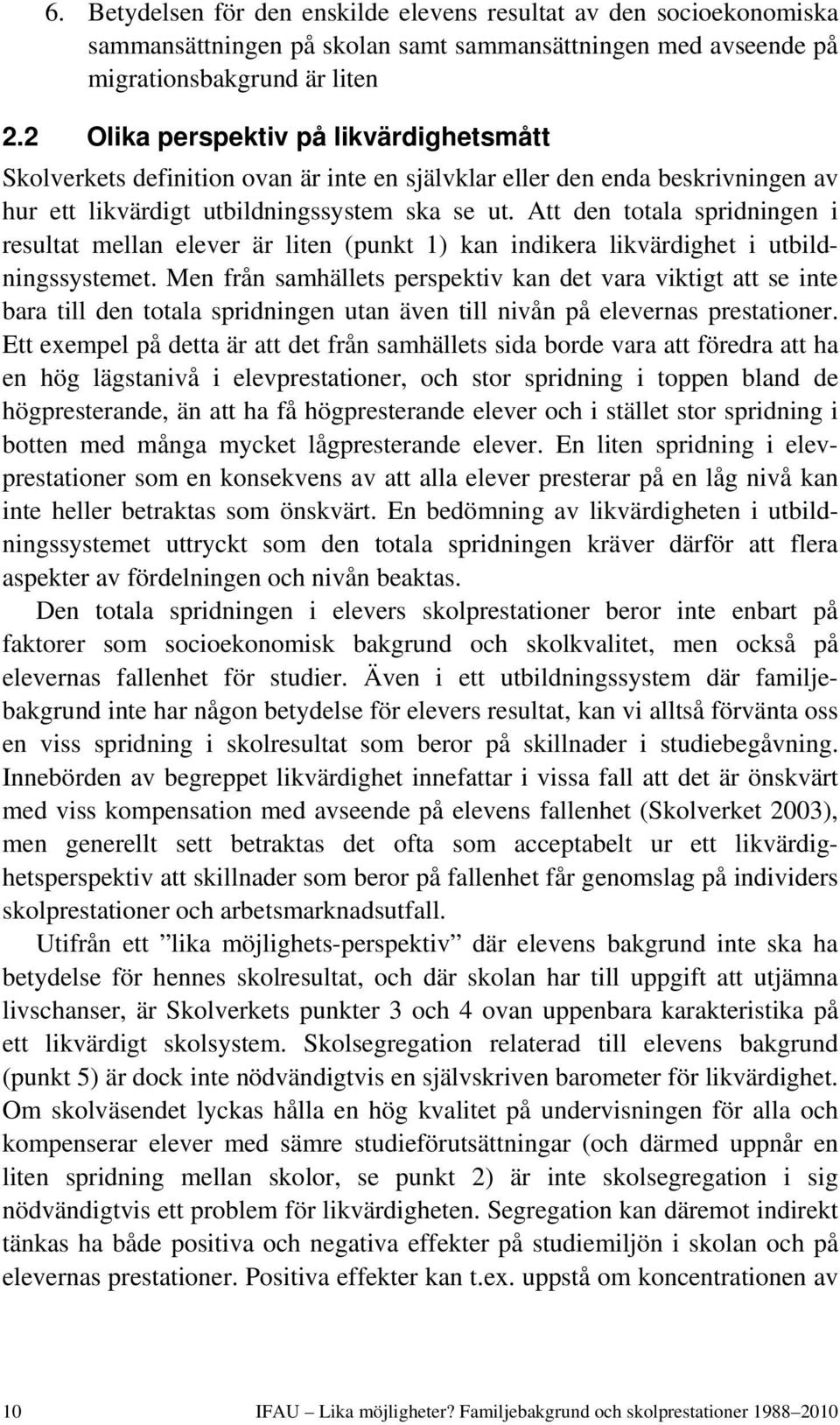 Att den totala spridningen i resultat mellan elever är liten (punkt 1) kan indikera likvärdighet i utbildningssystemet.