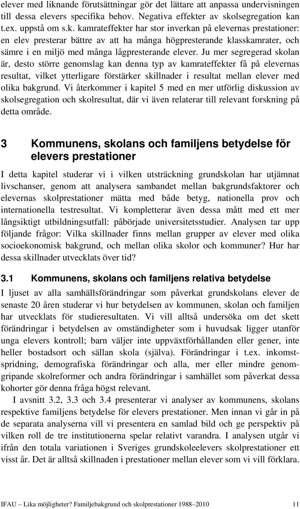 Vi återkommer i kapitel 5 med en mer utförlig diskussion av skolsegregation och skolresultat, där vi även relaterar till relevant forskning på detta område.