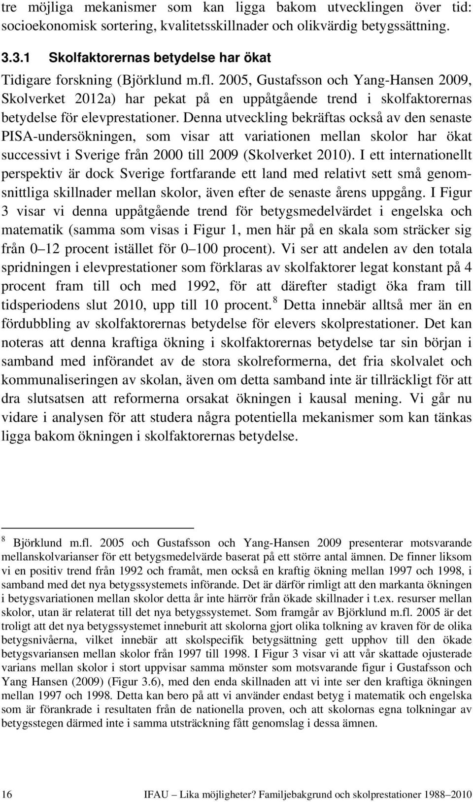 2005, Gustafsson och Yang-Hansen 2009, Skolverket 2012a) har pekat på en uppåtgående trend i skolfaktorernas betydelse för elevprestationer.