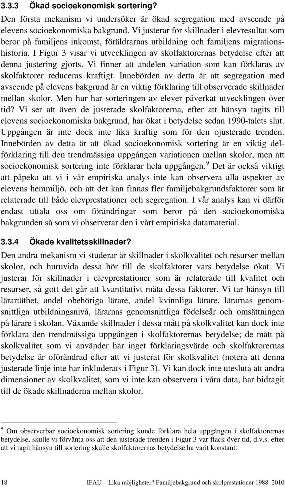 I Figur 3 visar vi utvecklingen av skolfaktorernas betydelse efter att denna justering gjorts. Vi finner att andelen variation som kan förklaras av skolfaktorer reduceras kraftigt.