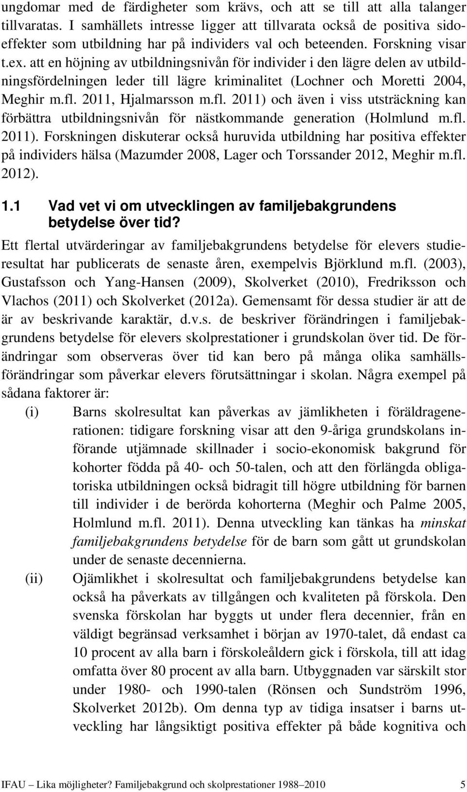 att en höjning av utbildningsnivån för individer i den lägre delen av utbildningsfördelningen leder till lägre kriminalitet (Lochner och Moretti 2004, Meghir m.fl.