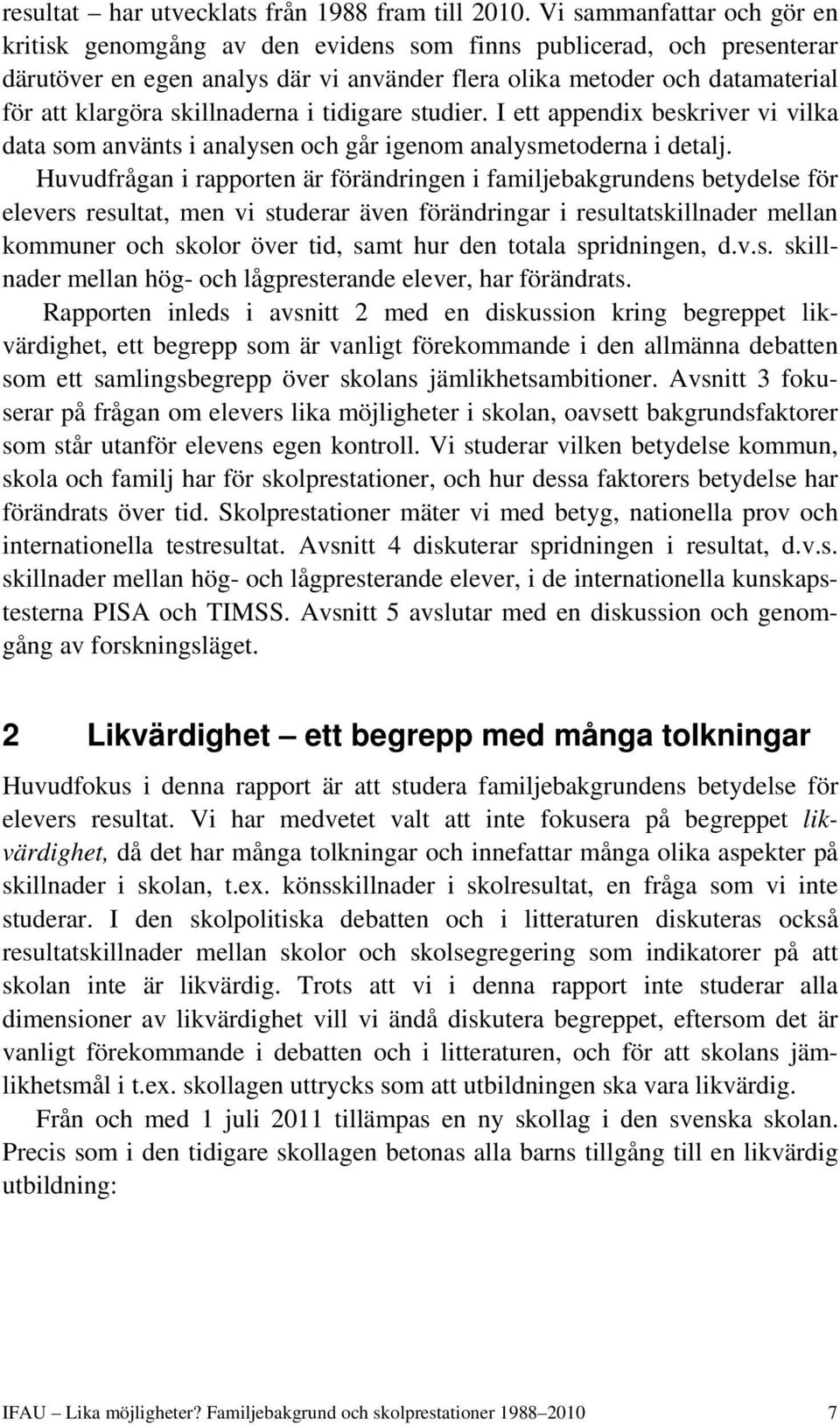 skillnaderna i tidigare studier. I ett appendix beskriver vi vilka data som använts i analysen och går igenom analysmetoderna i detalj.