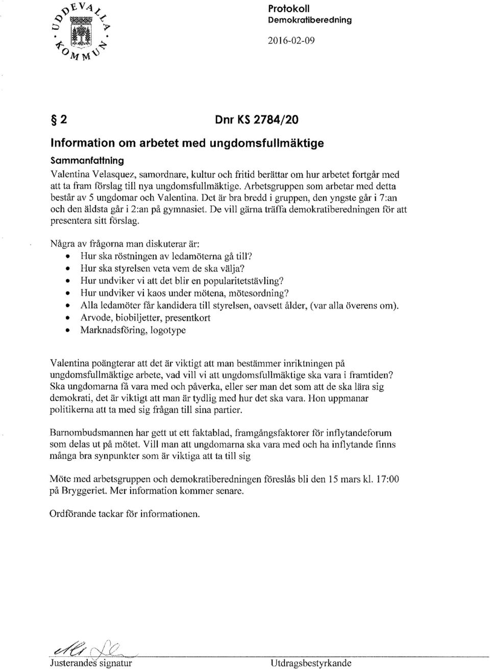 De vill gärna träffa demokratiberedningen för att presentera sitt förslag. Några av frågorna man diskuterar är: Hur ska röstningen av ledamöterna gå till? Hur ska styrelsen veta vem de ska välja?