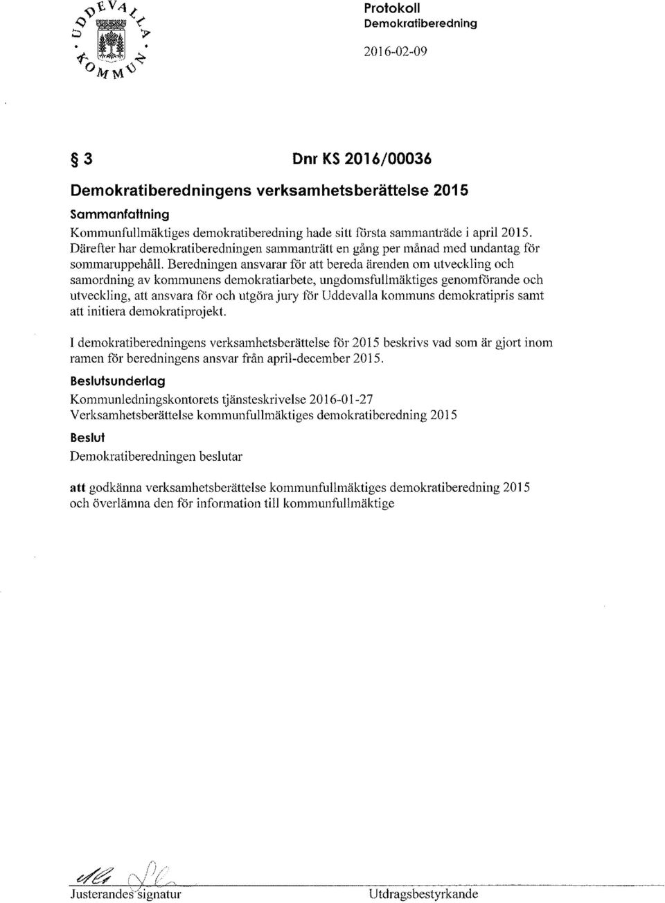 Beredningen ansvarar för att bereda ärenden om utveckling och samordning av kommunens demokratiarbete, ungdomsfullmäktiges genomförande och utveckling, att ansvara får och utgöra jury för Uddevalla