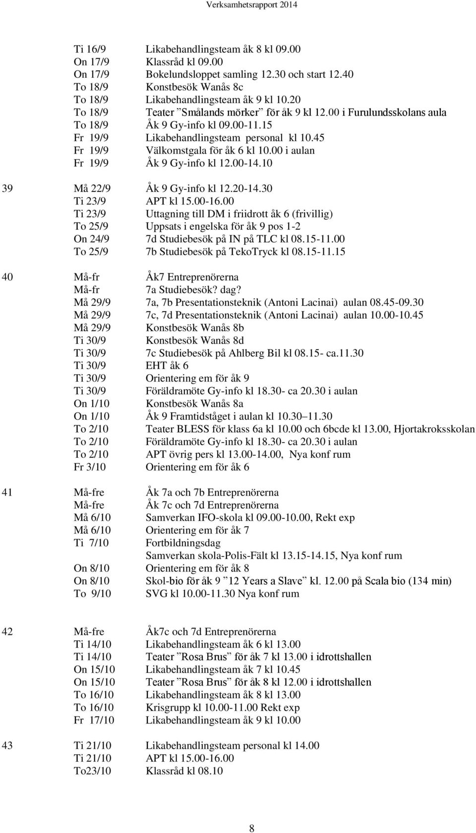 00 i aulan Fr 19/9 Åk 9 Gy-info kl 12.00-14.10 39 Må 22/9 Åk 9 Gy-info kl 12.20-14.30 Ti 23/9 APT kl 15.00-16.