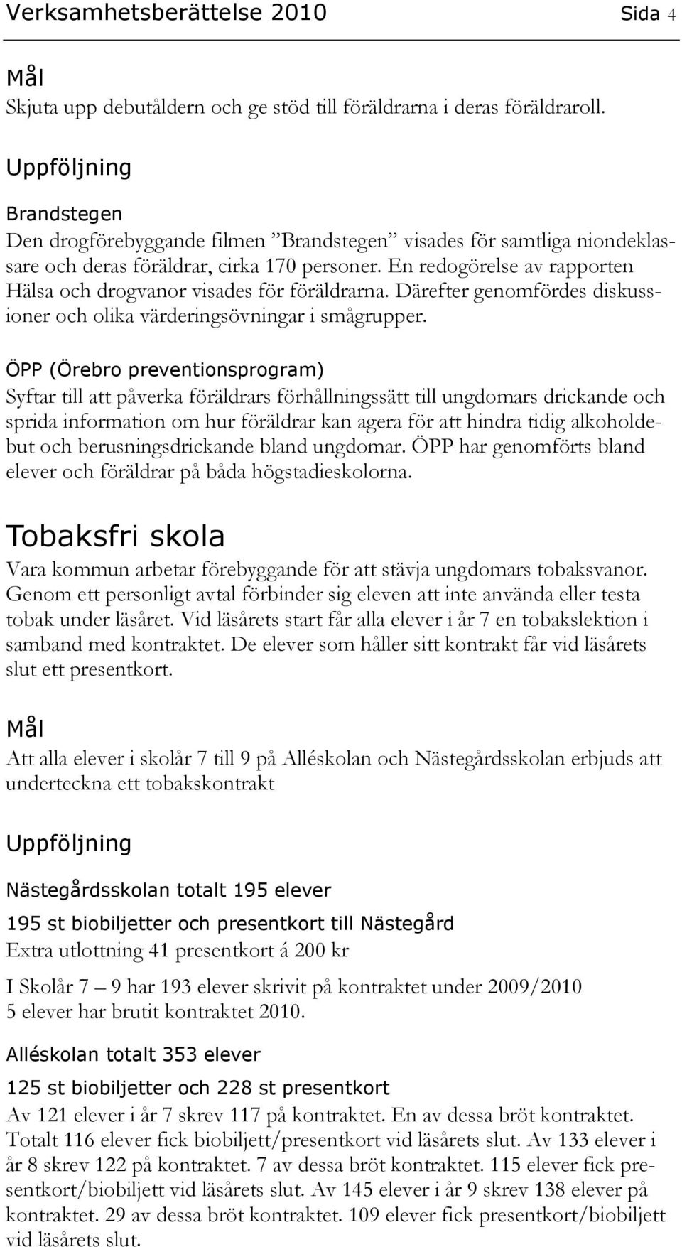 En redogörelse av rapporten Hälsa och drogvanor visades för föräldrarna. Därefter genomfördes diskussioner och olika värderingsövningar i smågrupper.