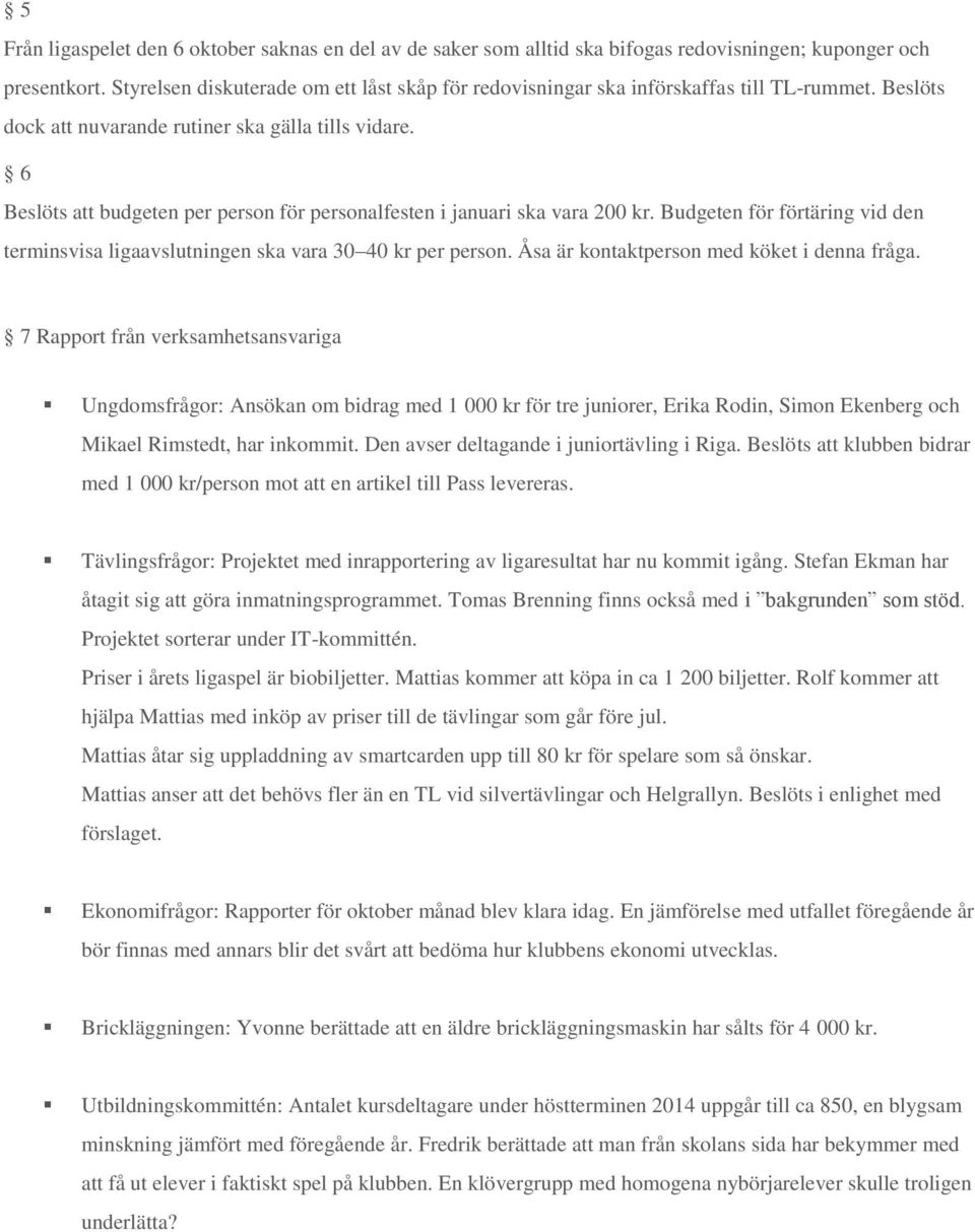 6 Beslöts att budgeten per person för personalfesten i januari ska vara 200 kr. Budgeten för förtäring vid den terminsvisa ligaavslutningen ska vara 30 40 kr per person.