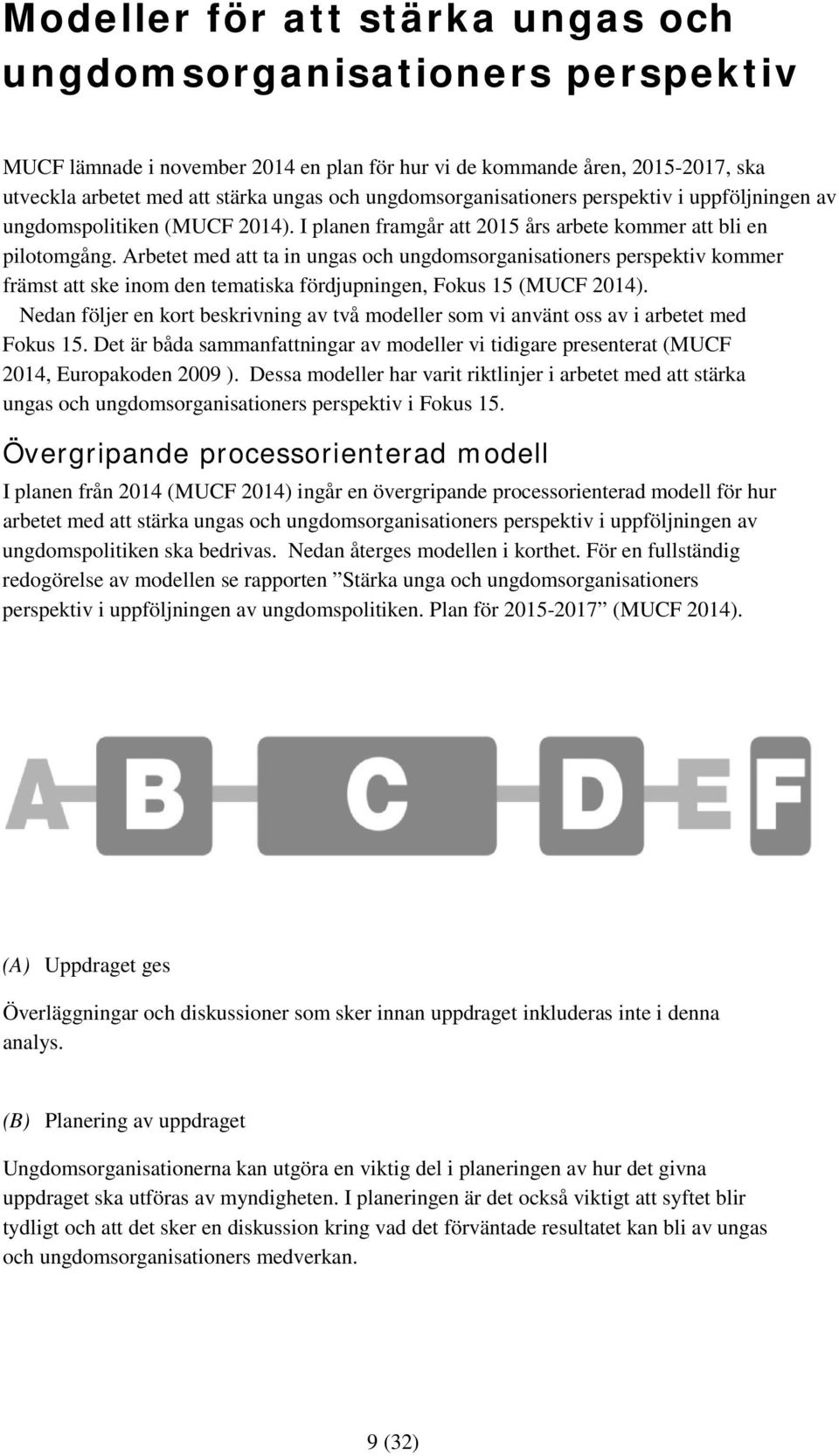 Arbetet med att ta in ungas och ungdomsorganisationers perspektiv kommer främst att ske inom den tematiska fördjupningen, Fokus 15 (MUCF 2014).