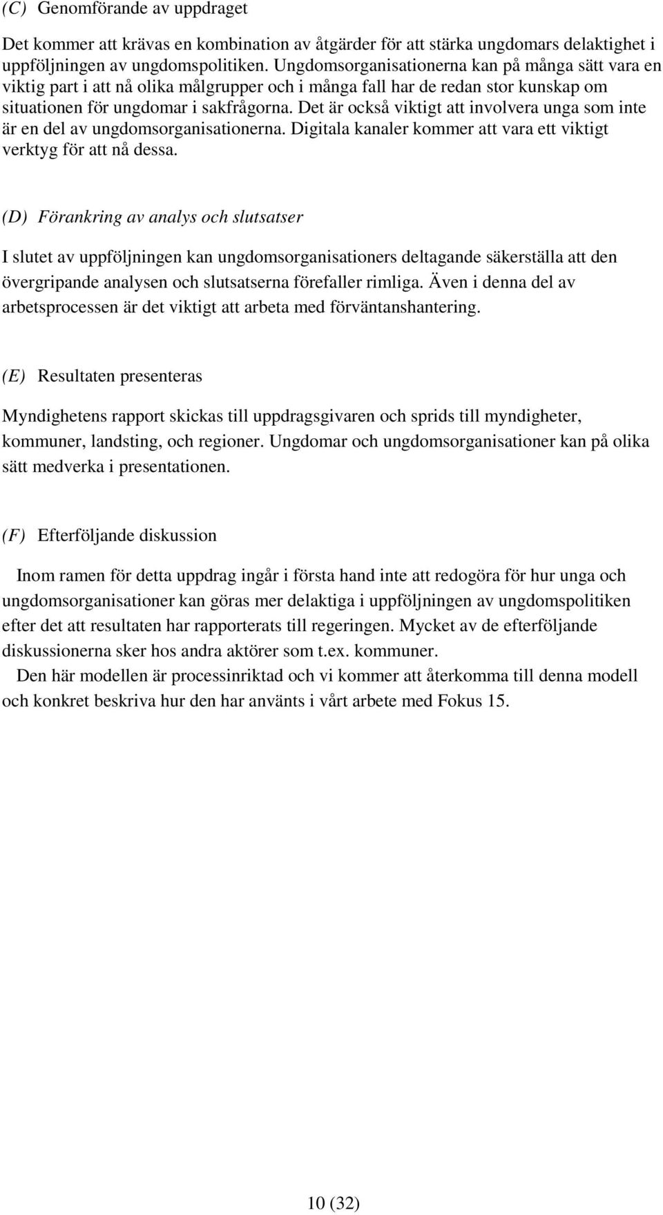 Det är också viktigt att involvera unga som inte är en del av ungdomsorganisationerna. Digitala kanaler kommer att vara ett viktigt verktyg för att nå dessa.