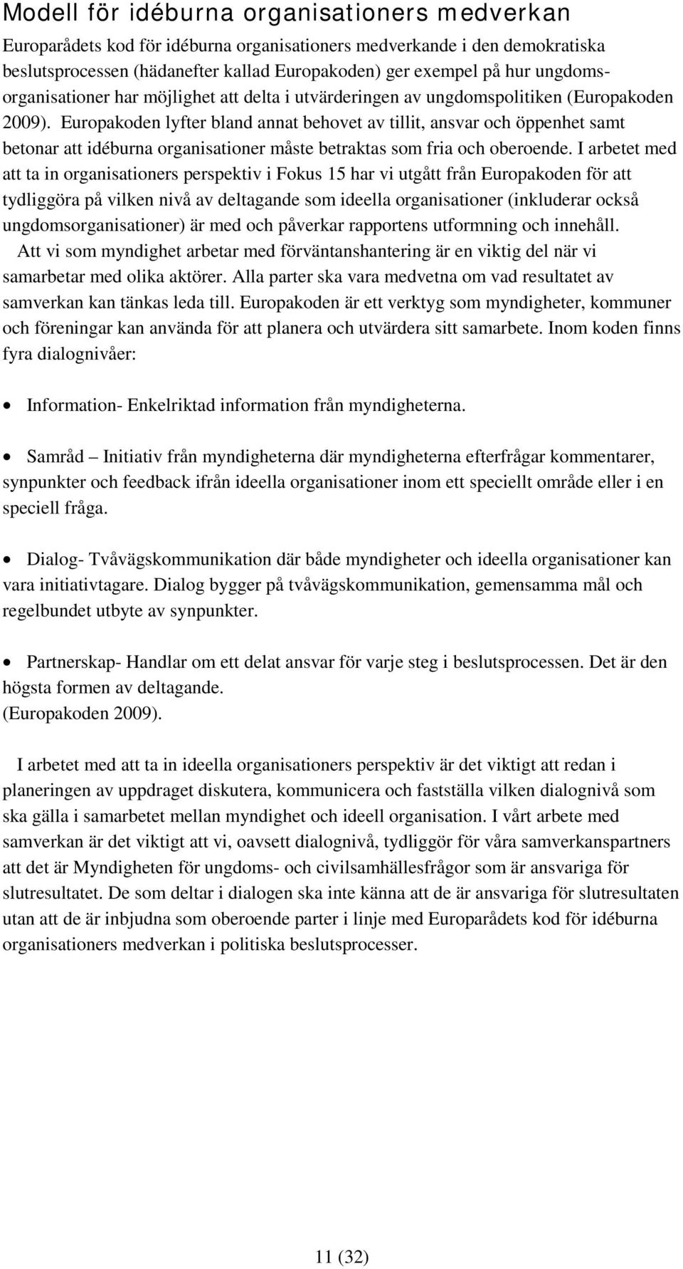 Europakoden lyfter bland annat behovet av tillit, ansvar och öppenhet samt betonar att idéburna organisationer måste betraktas som fria och oberoende.