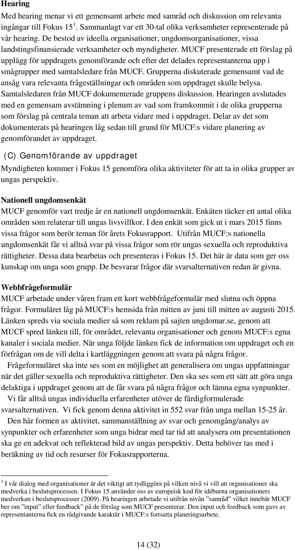 MUCF presenterade ett förslag på upplägg för uppdragets genomförande och efter det delades representanterna upp i smågrupper med samtalsledare från MUCF.