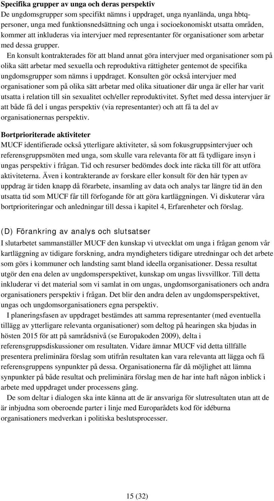 En konsult kontrakterades för att bland annat göra intervjuer med organisationer som på olika sätt arbetar med sexuella och reproduktiva rättigheter gentemot de specifika ungdomsgrupper som nämns i