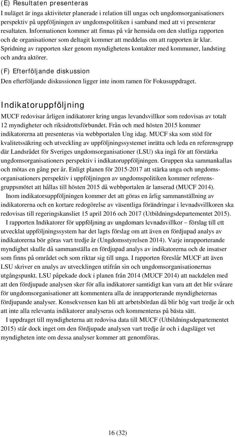 Spridning av rapporten sker genom myndighetens kontakter med kommuner, landsting och andra aktörer.