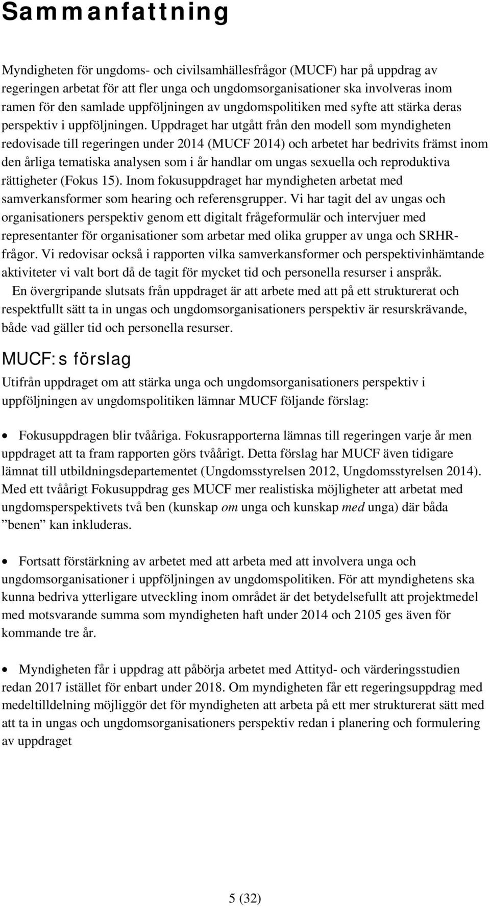 Uppdraget har utgått från den modell som myndigheten redovisade till regeringen under 2014 (MUCF 2014) och arbetet har bedrivits främst inom den årliga tematiska analysen som i år handlar om ungas