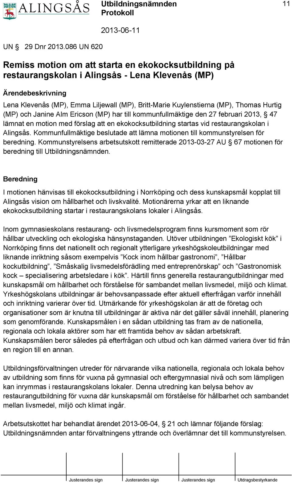 (MP), Thomas Hurtig (MP) och Janine Alm Ericson (MP) har till kommunfullmäktige den 27 februari 2013, 47 lämnat en motion med förslag att en ekokocksutbildning startas vid restaurangskolan i Alingsås.