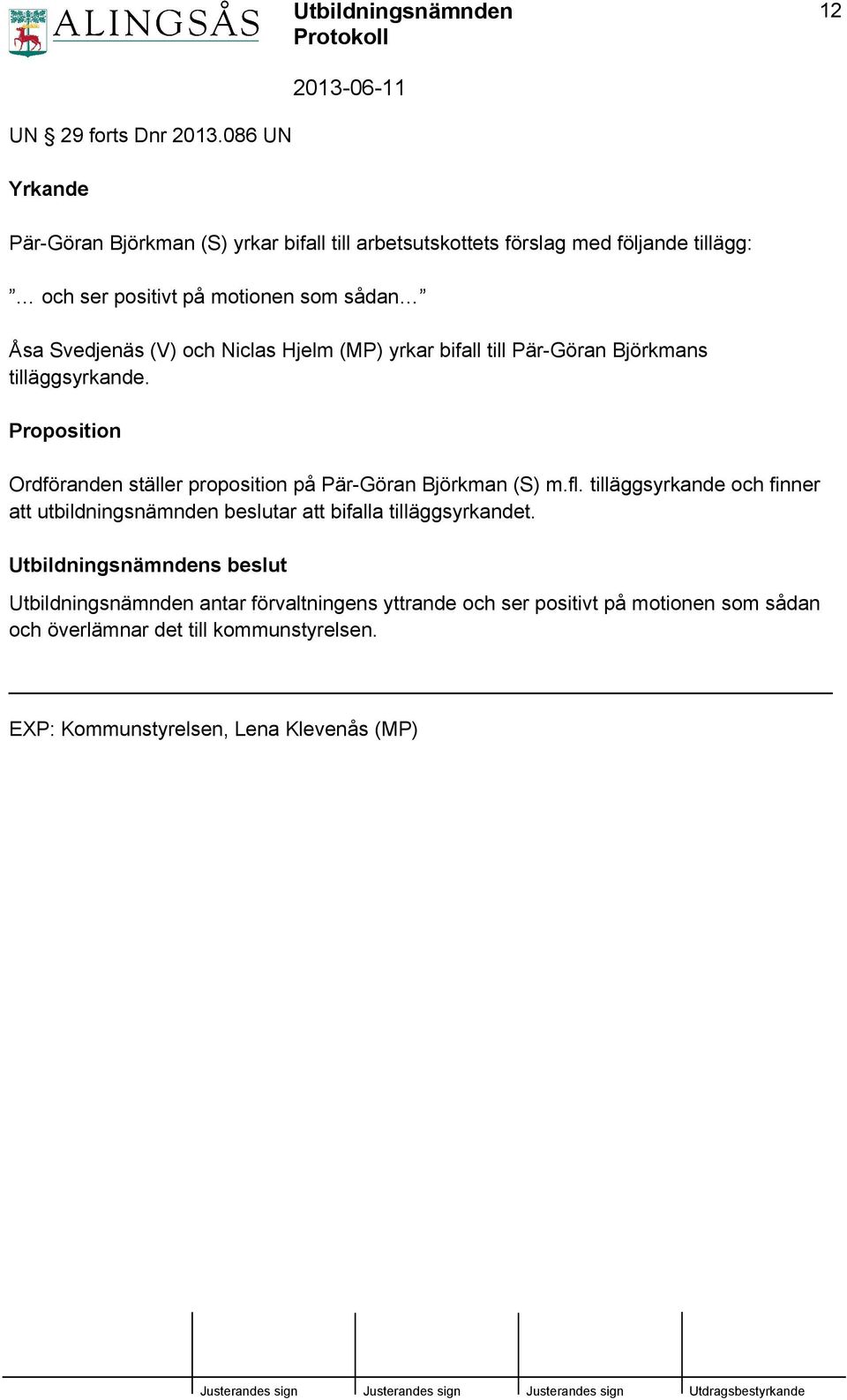 (V) och Niclas Hjelm (MP) yrkar bifall till Pär-Göran Björkmans tilläggsyrkande. Proposition Ordföranden ställer proposition på Pär-Göran Björkman (S) m.fl.