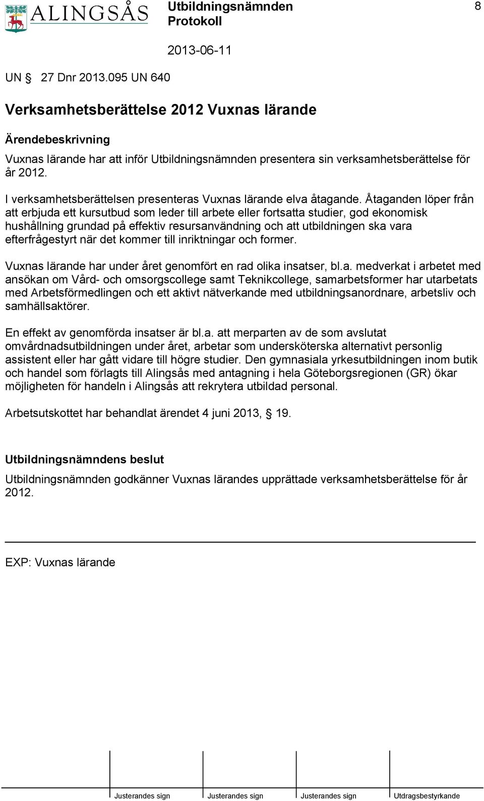 Åtaganden löper från att erbjuda ett kursutbud som leder till arbete eller fortsatta studier, god ekonomisk hushållning grundad på effektiv resursanvändning och att utbildningen ska vara