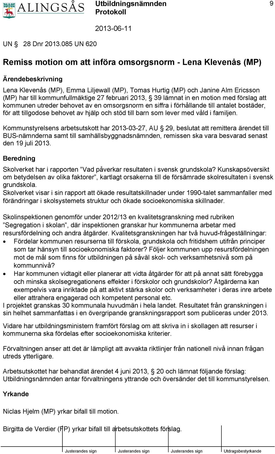 kommunfullmäktige 27 februari 2013, 39 lämnat in en motion med förslag att kommunen utreder behovet av en omsorgsnorm en siffra i förhållande till antalet bostäder, för att tillgodose behovet av