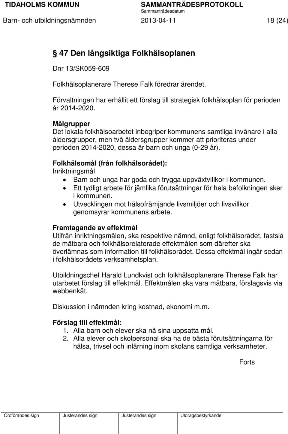 Målgrupper Det lokala folkhälsoarbetet inbegriper kommunens samtliga invånare i alla åldersgrupper, men två åldersgrupper kommer att prioriteras under perioden 2014-2020, dessa är barn och unga (0-29