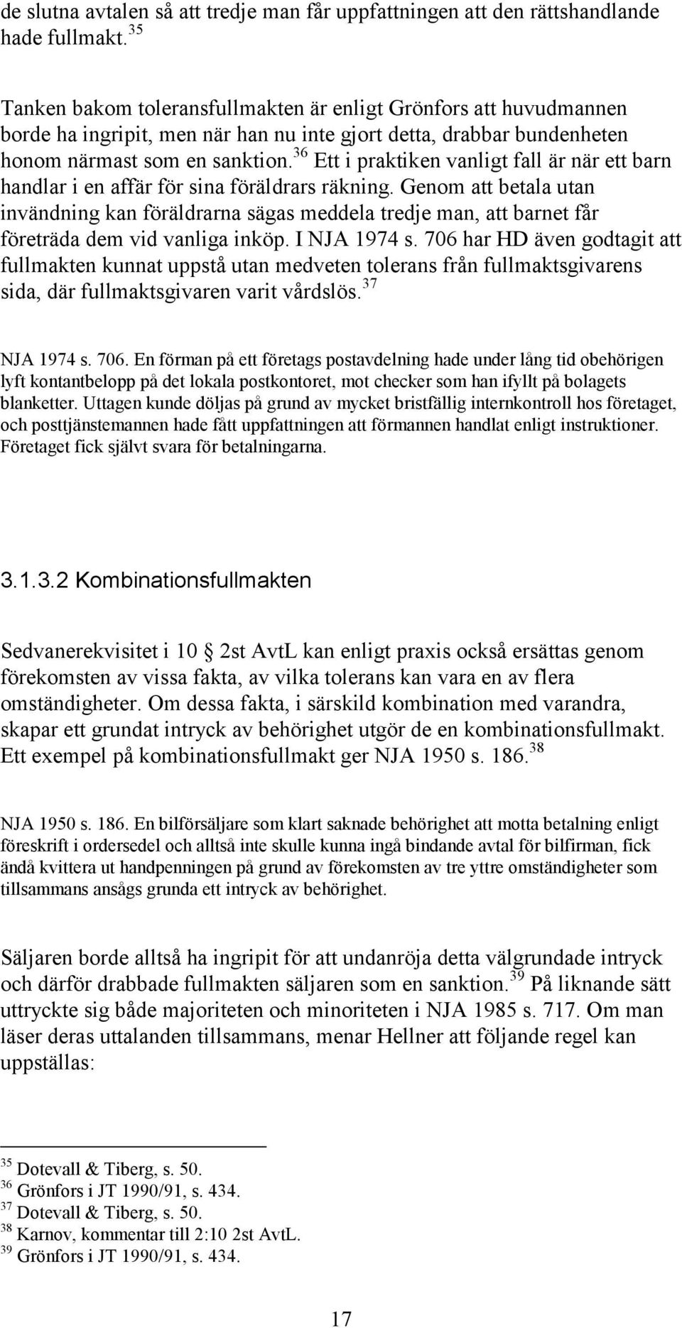 36 Ett i praktiken vanligt fall är när ett barn handlar i en affär för sina föräldrars räkning.