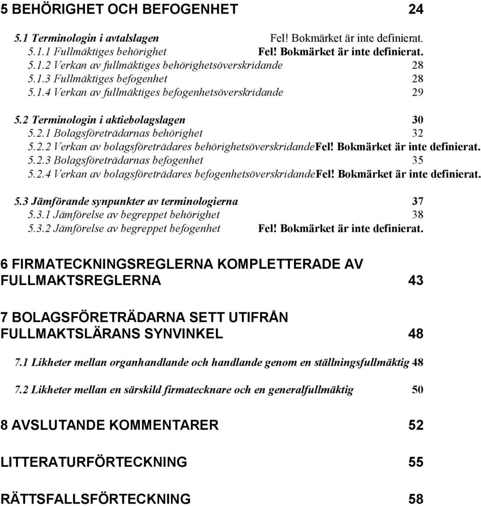 Bokmärket är inte definierat. 5.2.3 Bolagsföreträdarnas befogenhet 35 5.2.4 Verkan av bolagsföreträdares befogenhetsöverskridandefel! Bokmärket är inte definierat. 5.3 Jämförande synpunkter av terminologierna 37 5.