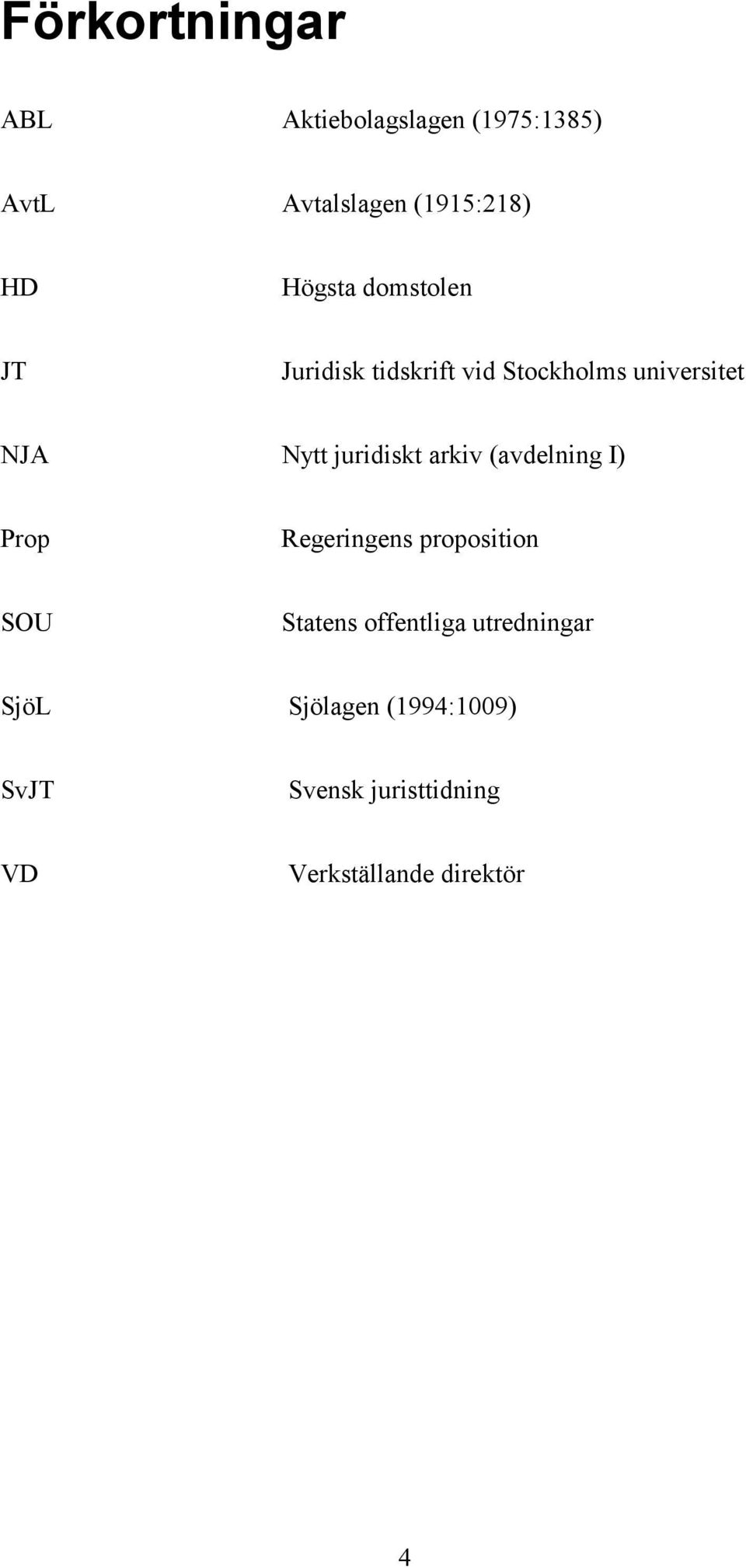 juridiskt arkiv (avdelning I) Prop Regeringens proposition SOU Statens offentliga