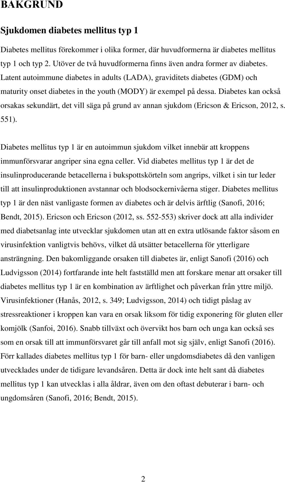 Latent autoimmune diabetes in adults (LADA), graviditets diabetes (GDM) och maturity onset diabetes in the youth (MODY) är exempel på dessa.