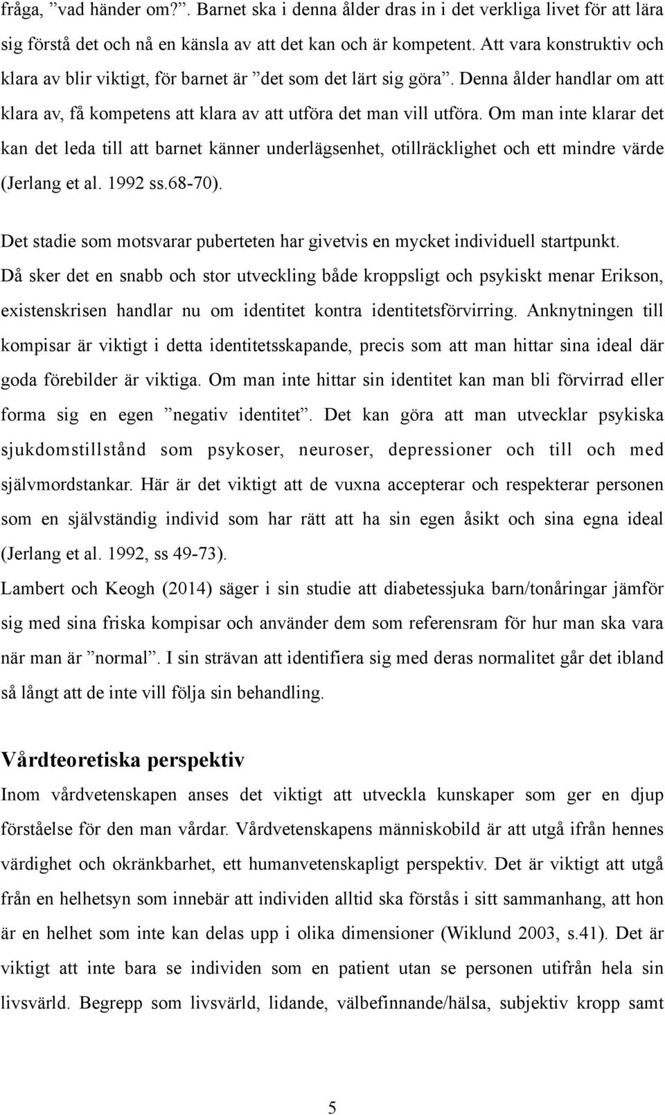 Om man inte klarar det kan det leda till att barnet känner underlägsenhet, otillräcklighet och ett mindre värde (Jerlang et al. 1992 ss.68-70).