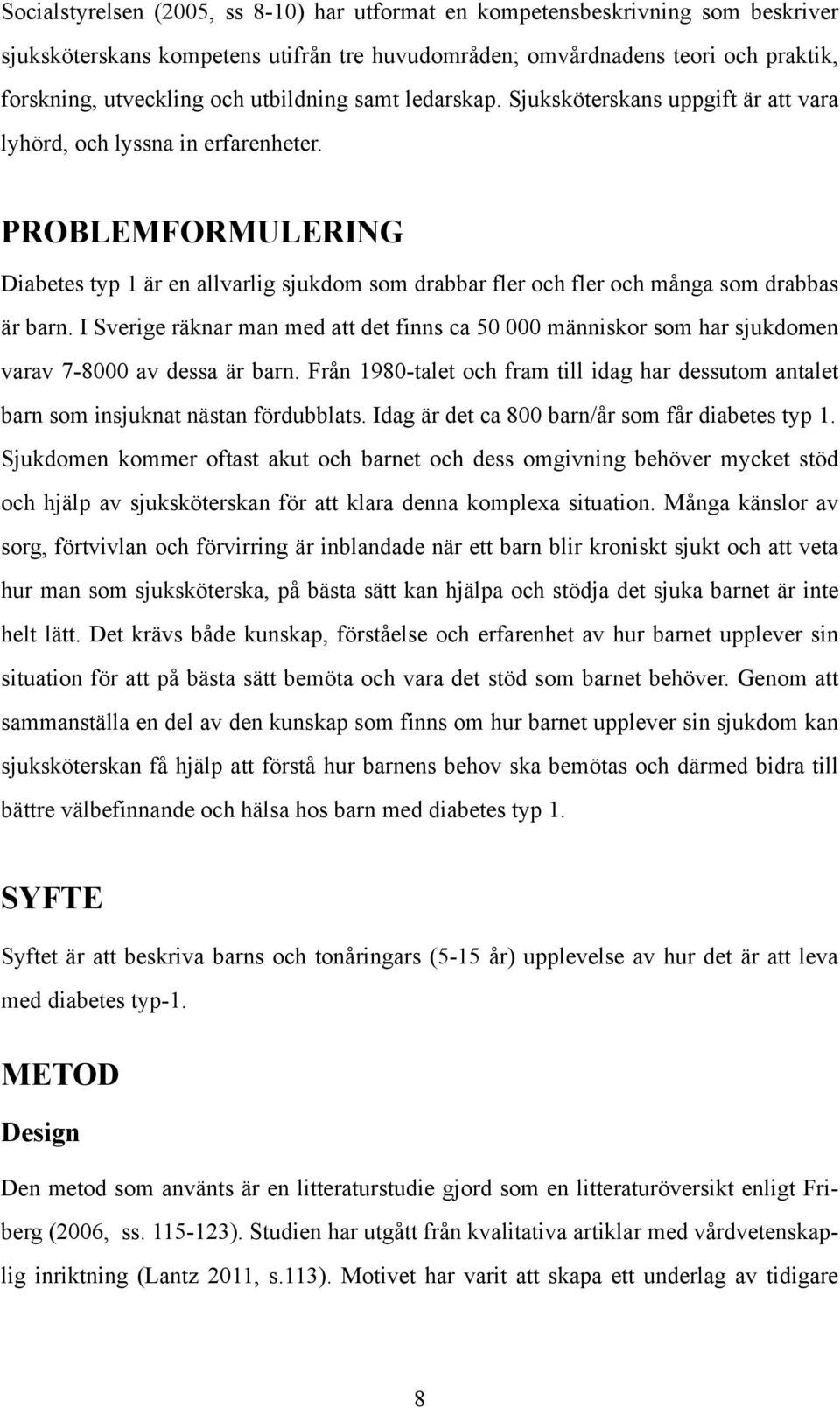 PROBLEMFORMULERING Diabetes typ 1 är en allvarlig sjukdom som drabbar fler och fler och många som drabbas är barn.