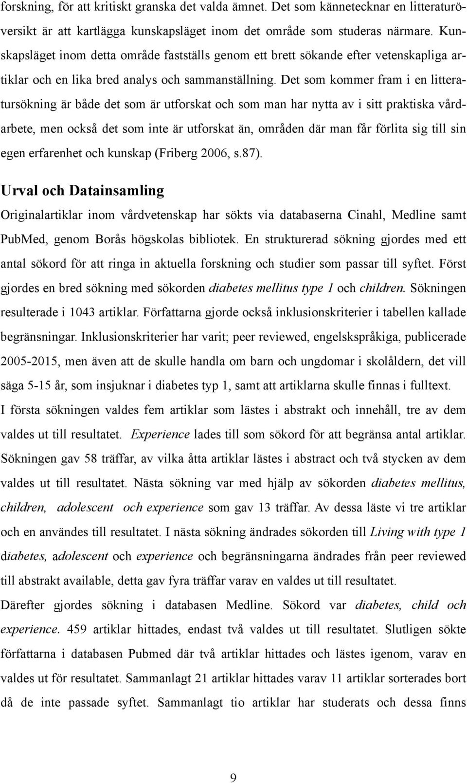 Det som kommer fram i en litteratursökning är både det som är utforskat och som man har nytta av i sitt praktiska vårdarbete, men också det som inte är utforskat än, områden där man får förlita sig