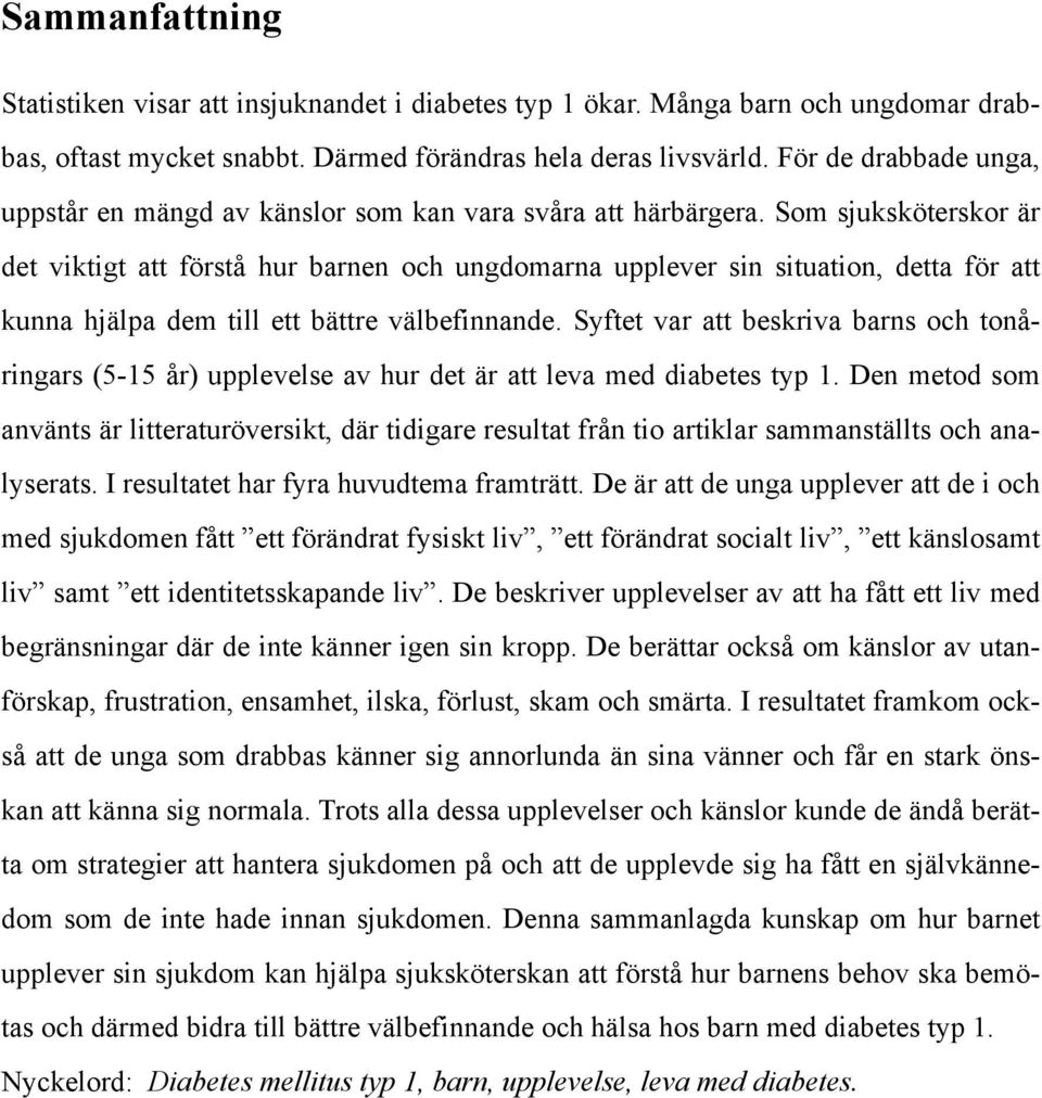 Som sjuksköterskor är det viktigt att förstå hur barnen och ungdomarna upplever sin situation, detta för att kunna hjälpa dem till ett bättre välbefinnande.