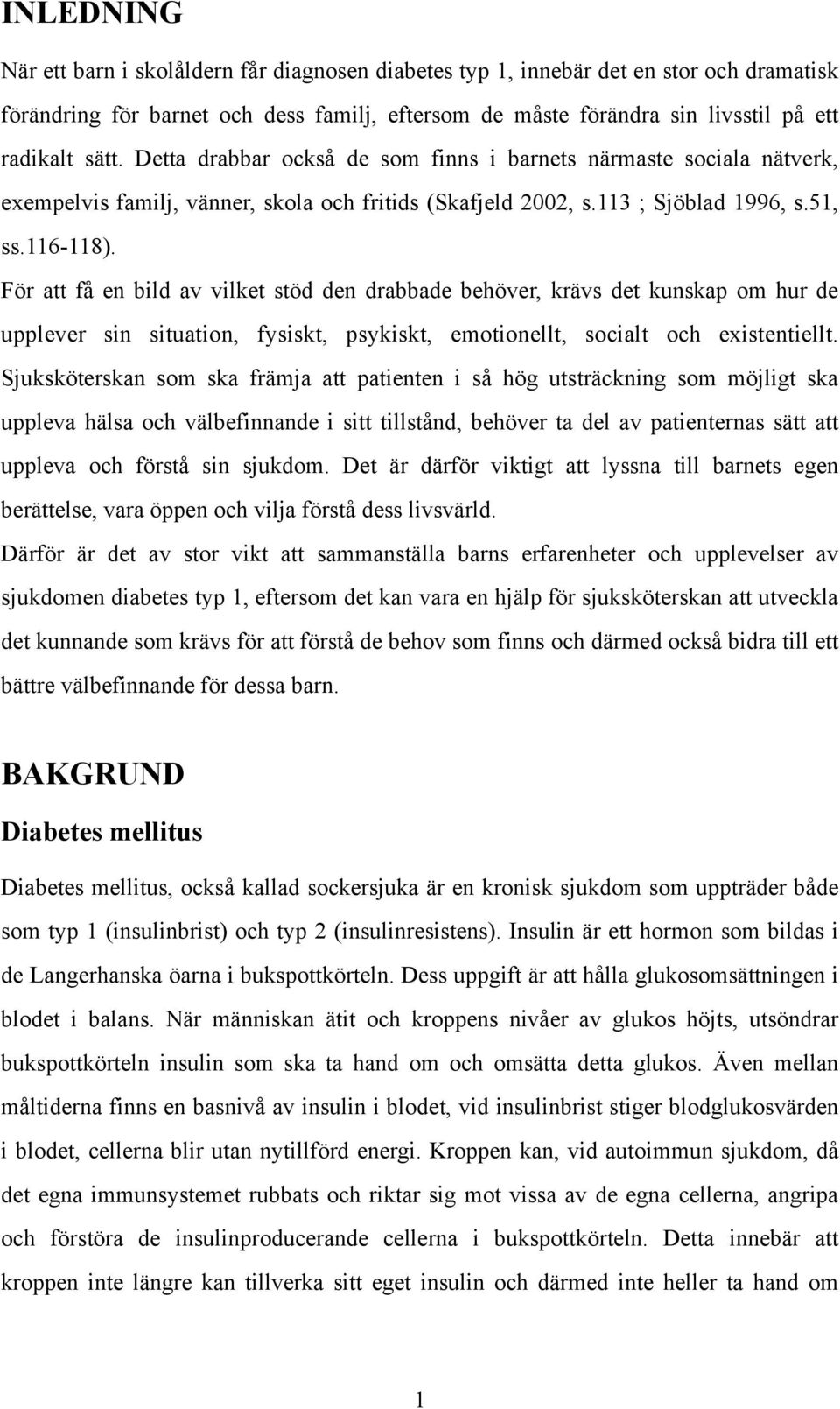 För att få en bild av vilket stöd den drabbade behöver, krävs det kunskap om hur de upplever sin situation, fysiskt, psykiskt, emotionellt, socialt och existentiellt.