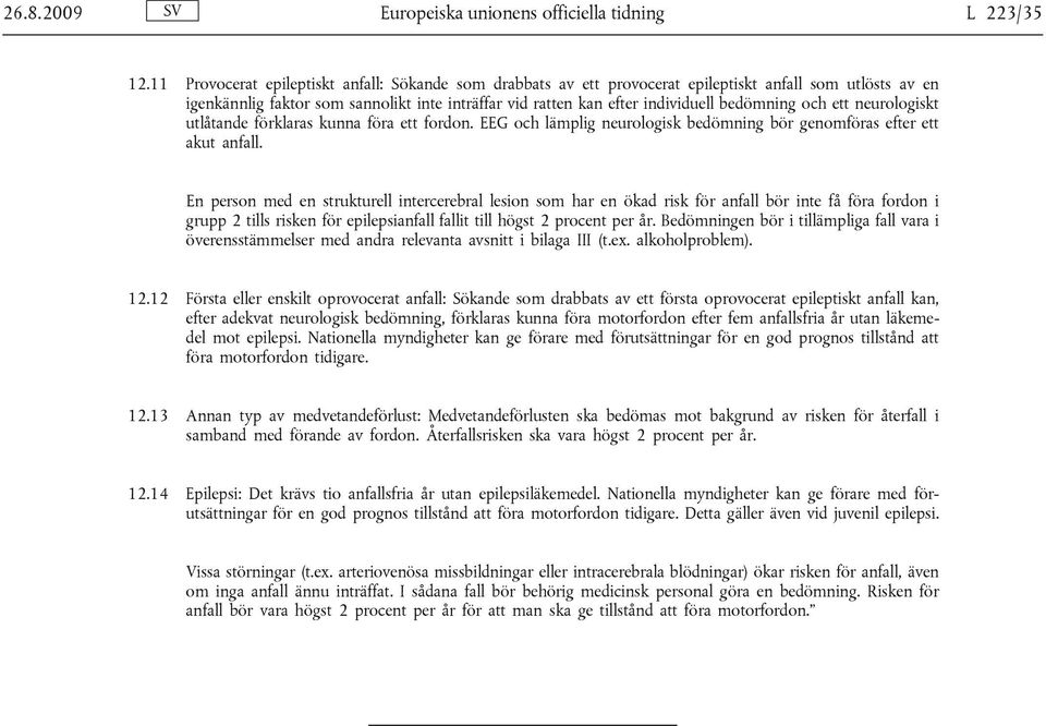 bedömning och ett neurologiskt utlåtande förklaras kunna föra ett fordon. EEG och lämplig neurologisk bedömning bör genomföras efter ett akut anfall.