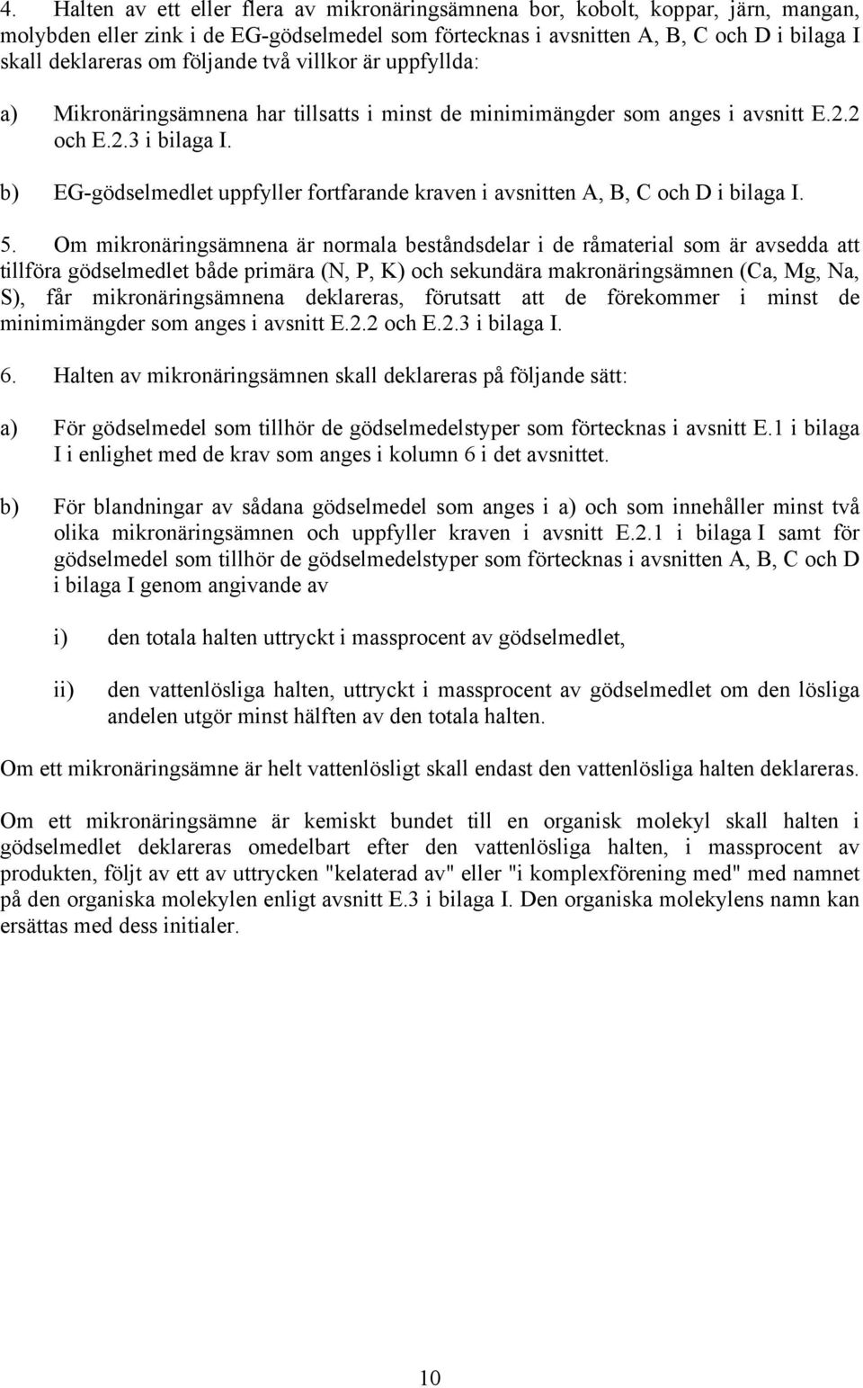 b) EG-gödselmedlet uppfyller fortfarande kraven i avsnitten A, B, C och D i bilaga I. 5.