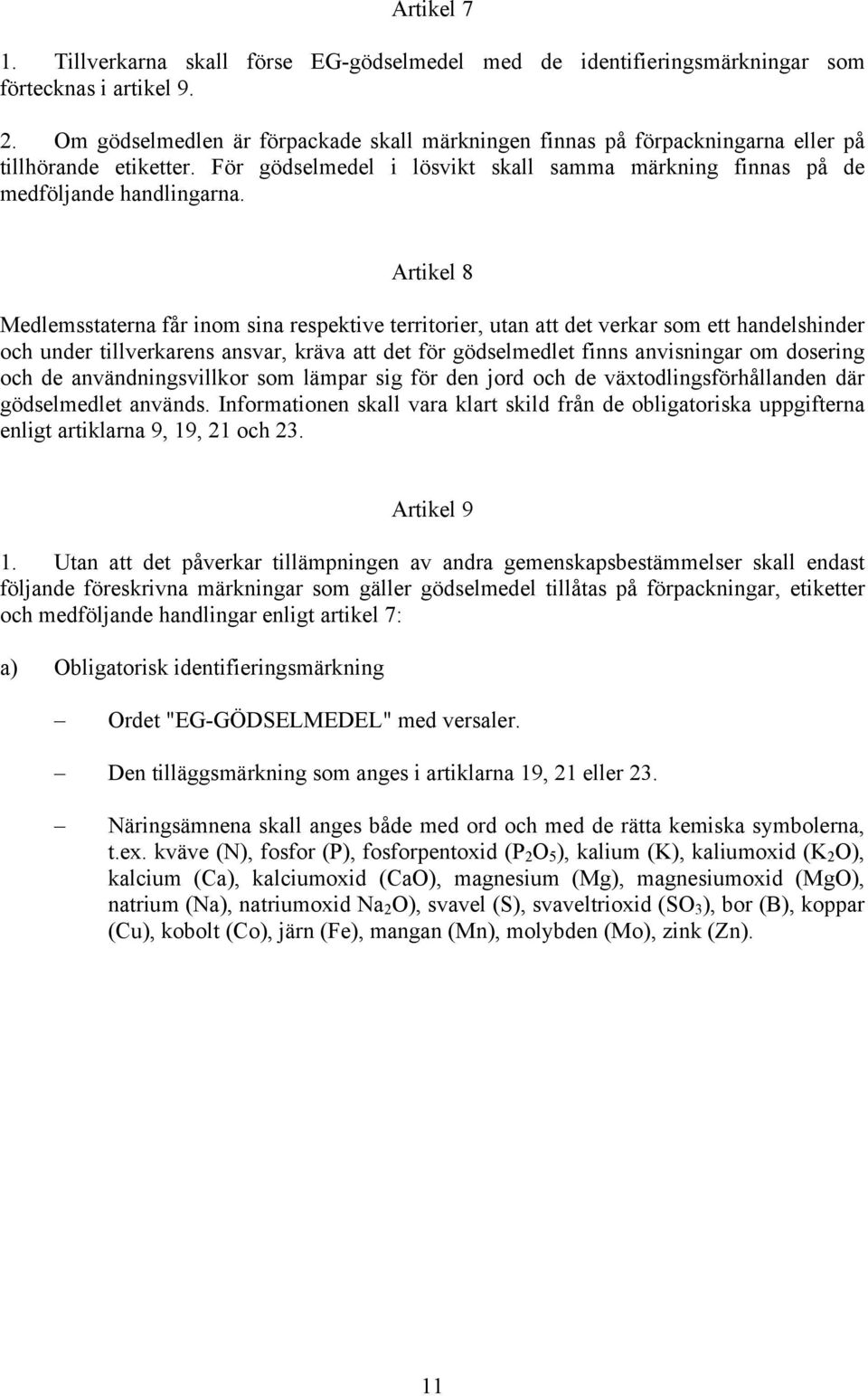 Artikel 8 Medlemsstaterna får inom sina respektive territorier, utan att det verkar som ett handelshinder och under tillverkarens ansvar, kräva att det för gödselmedlet finns anvisningar om dosering