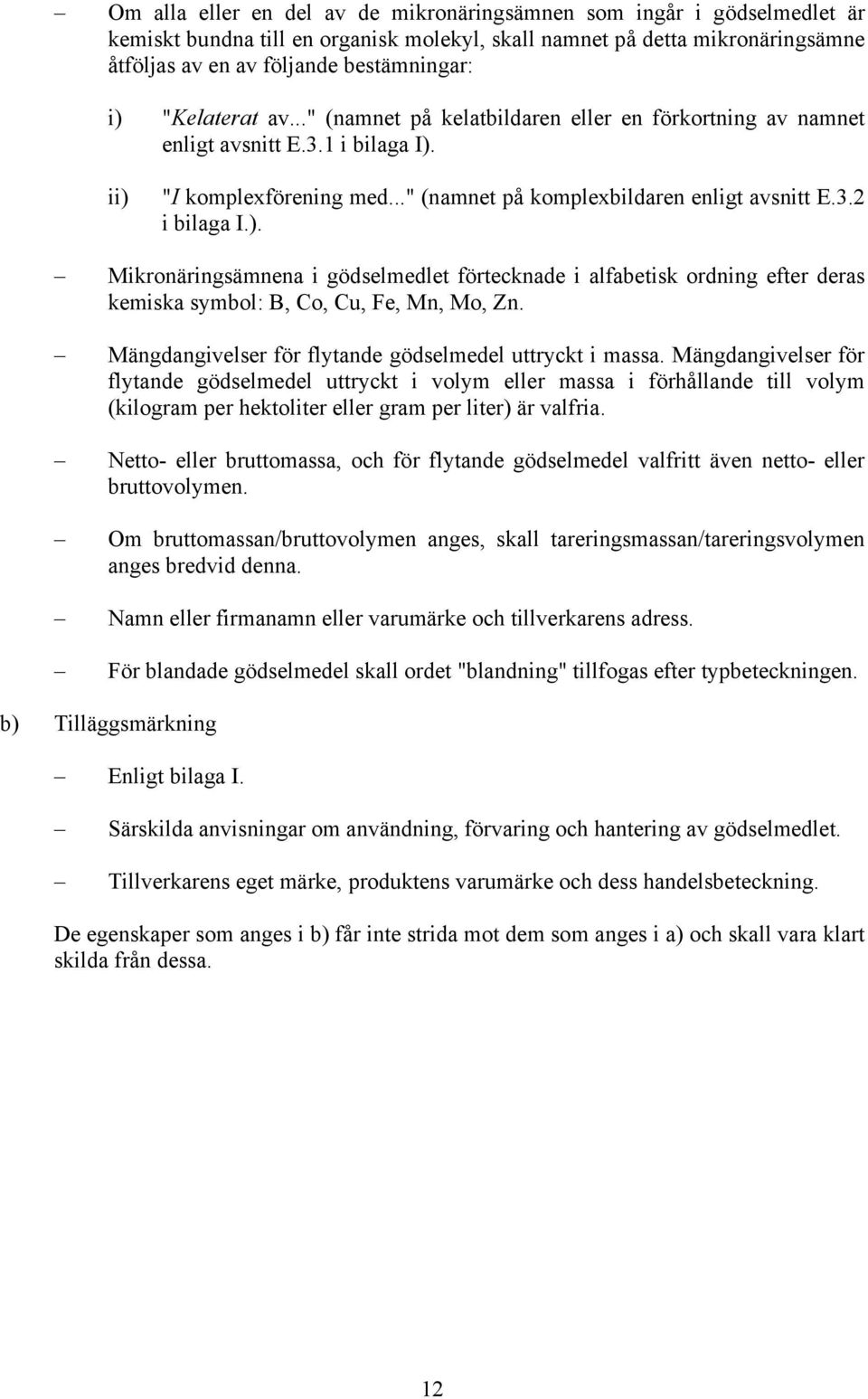 ii) "I komplexförening med..." (namnet på komplexbildaren enligt avsnitt E.3.2 i bilaga I.). Mikronäringsämnena i gödselmedlet förtecknade i alfabetisk ordning efter deras kemiska symbol: B, Co, Cu, Fe, Mn, Mo, Zn.