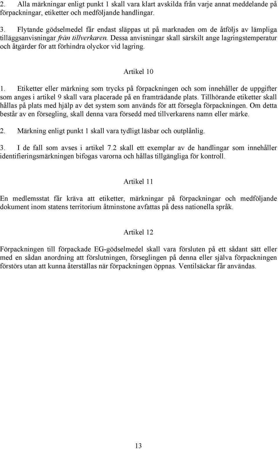 Dessa anvisningar skall särskilt ange lagringstemperatur och åtgärder för att förhindra olyckor vid lagring. Artikel 10 1.