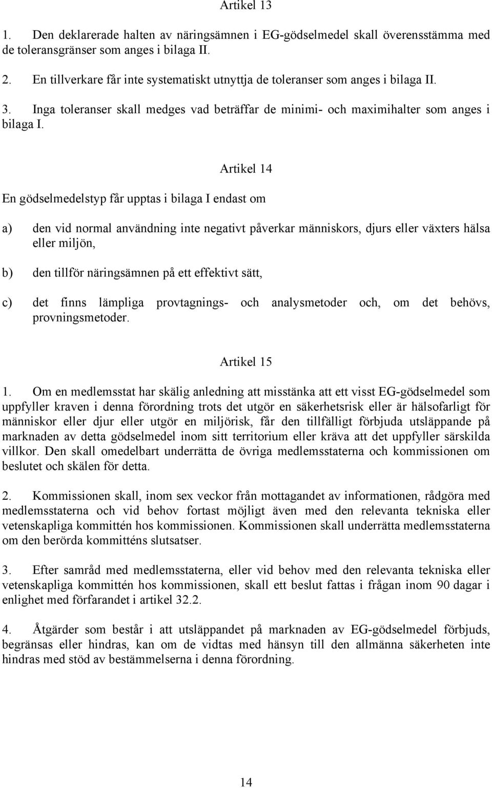 Artikel 14 En gödselmedelstyp får upptas i bilaga I endast om a) den vid normal användning inte negativt påverkar människors, djurs eller växters hälsa eller miljön, b) den tillför näringsämnen på