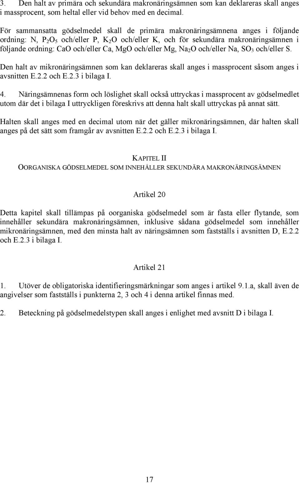 och/eller Ca, MgO och/eller Mg, Na 2 O och/eller Na, SO 3 och/eller S. Den halt av mikronäringsämnen som kan deklareras skall anges i massprocent såsom anges i avsnitten E.2.2 och E.2.3 i bilaga I. 4.