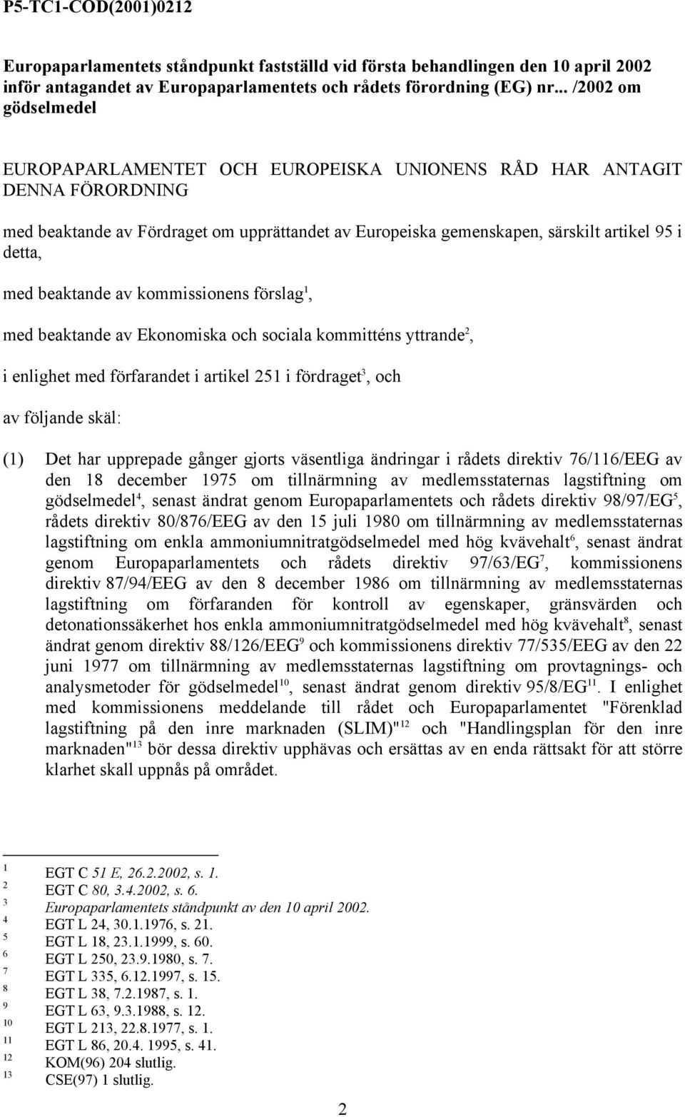 med beaktande av kommissionens förslag 1, med beaktande av Ekonomiska och sociala kommitténs yttrande 2, i enlighet med förfarandet i artikel 251 i fördraget 3, och av följande skäl: (1) Det har