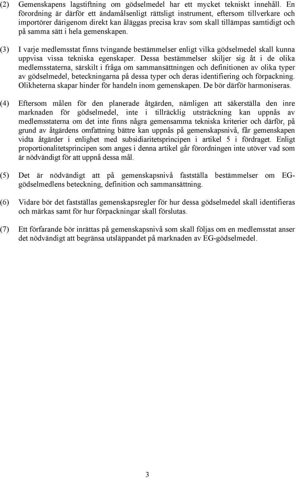 gemenskapen. (3) I varje medlemsstat finns tvingande bestämmelser enligt vilka gödselmedel skall kunna uppvisa vissa tekniska egenskaper.