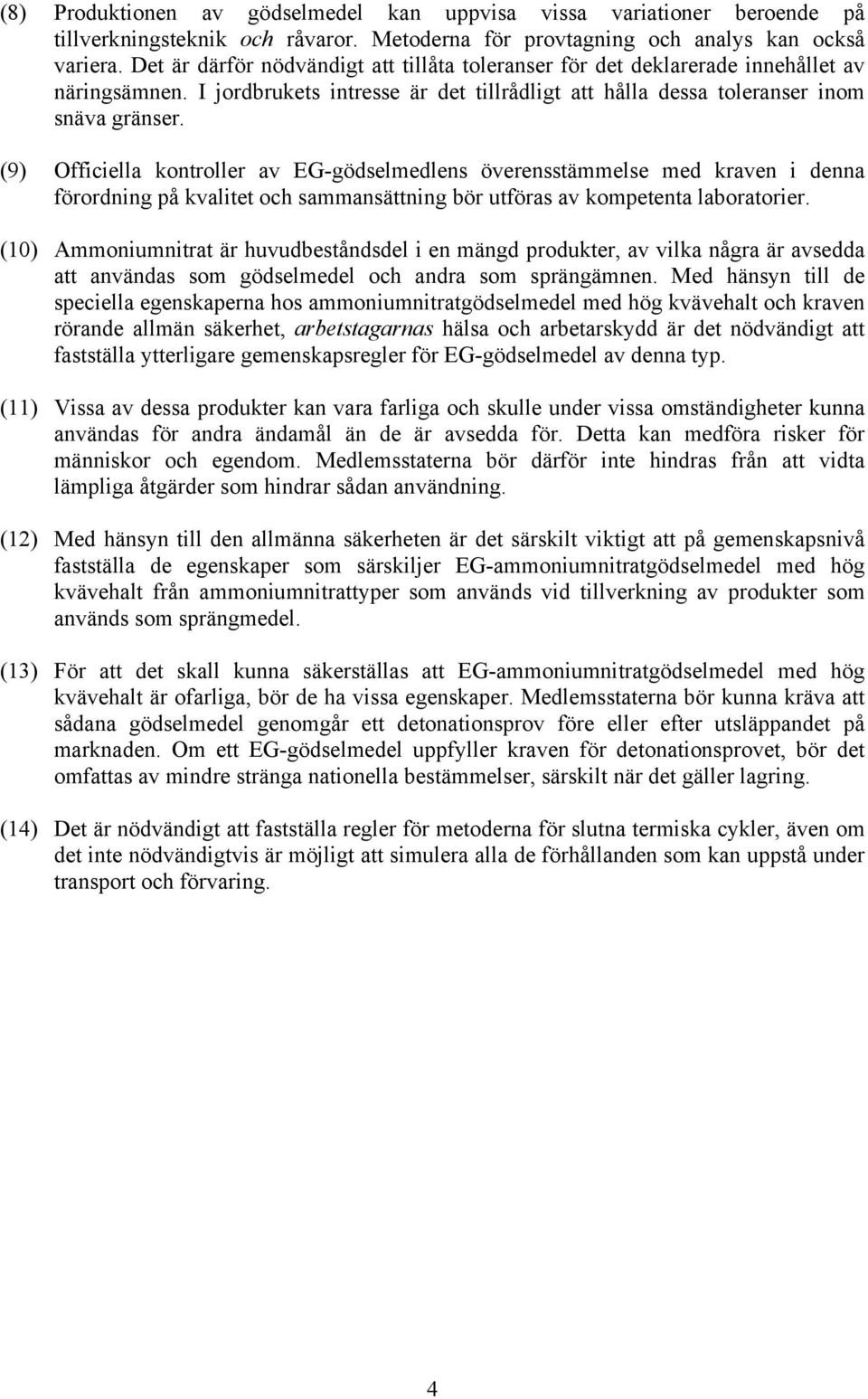 (9) Officiella kontroller av EG-gödselmedlens överensstämmelse med kraven i denna förordning på kvalitet och sammansättning bör utföras av kompetenta laboratorier.