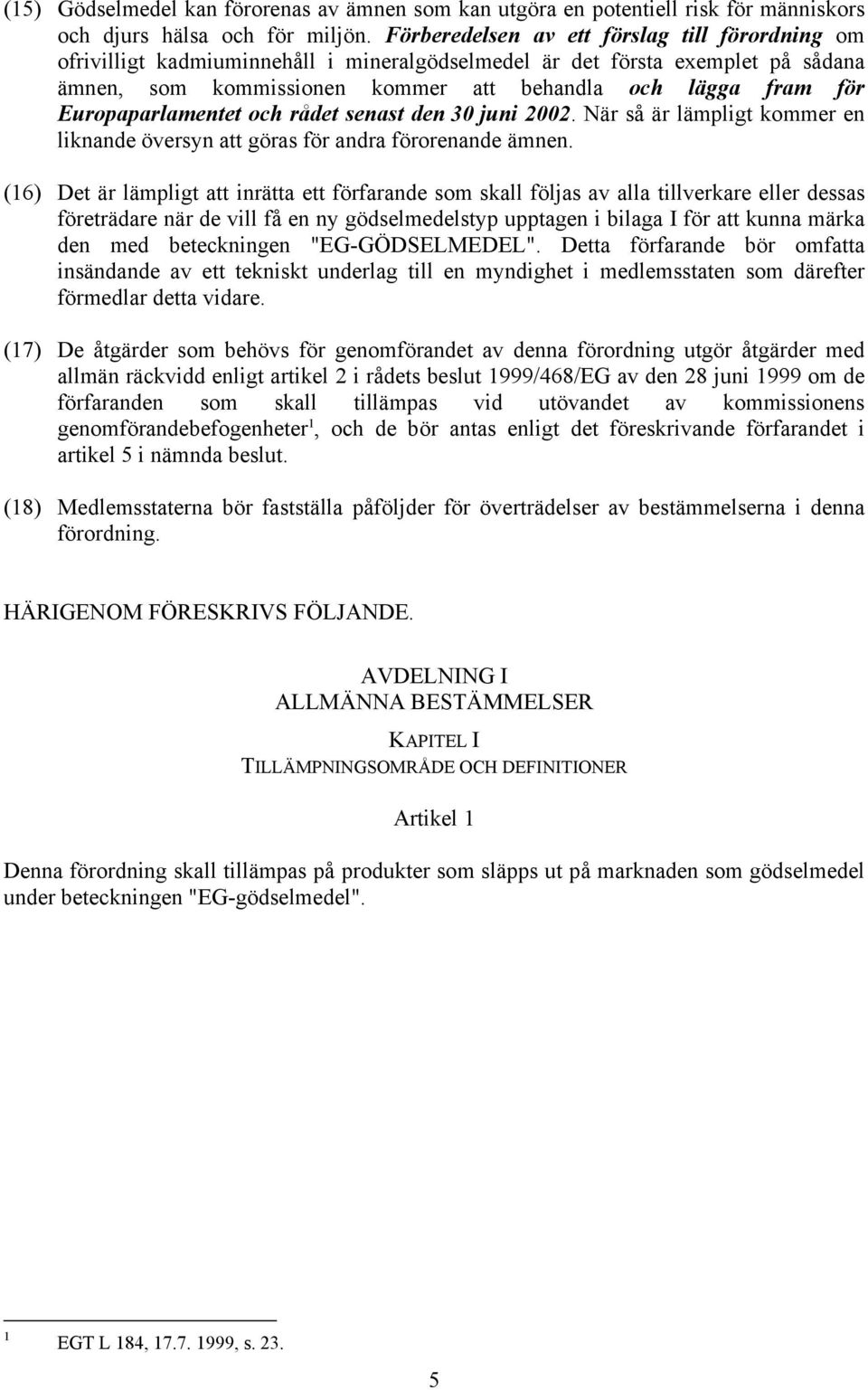 Europaparlamentet och rådet senast den 30 juni 2002. När så är lämpligt kommer en liknande översyn att göras för andra förorenande ämnen.