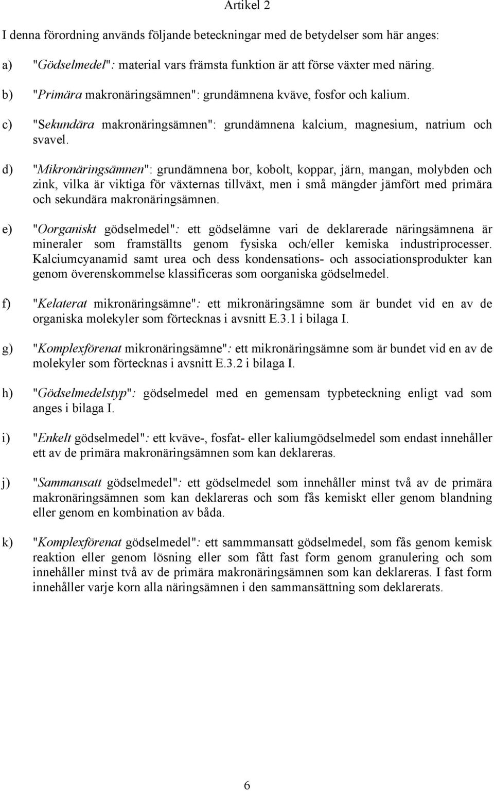 d) "Mikronäringsämnen": grundämnena bor, kobolt, koppar, järn, mangan, molybden och zink, vilka är viktiga för växternas tillväxt, men i små mängder jämfört med primära och sekundära