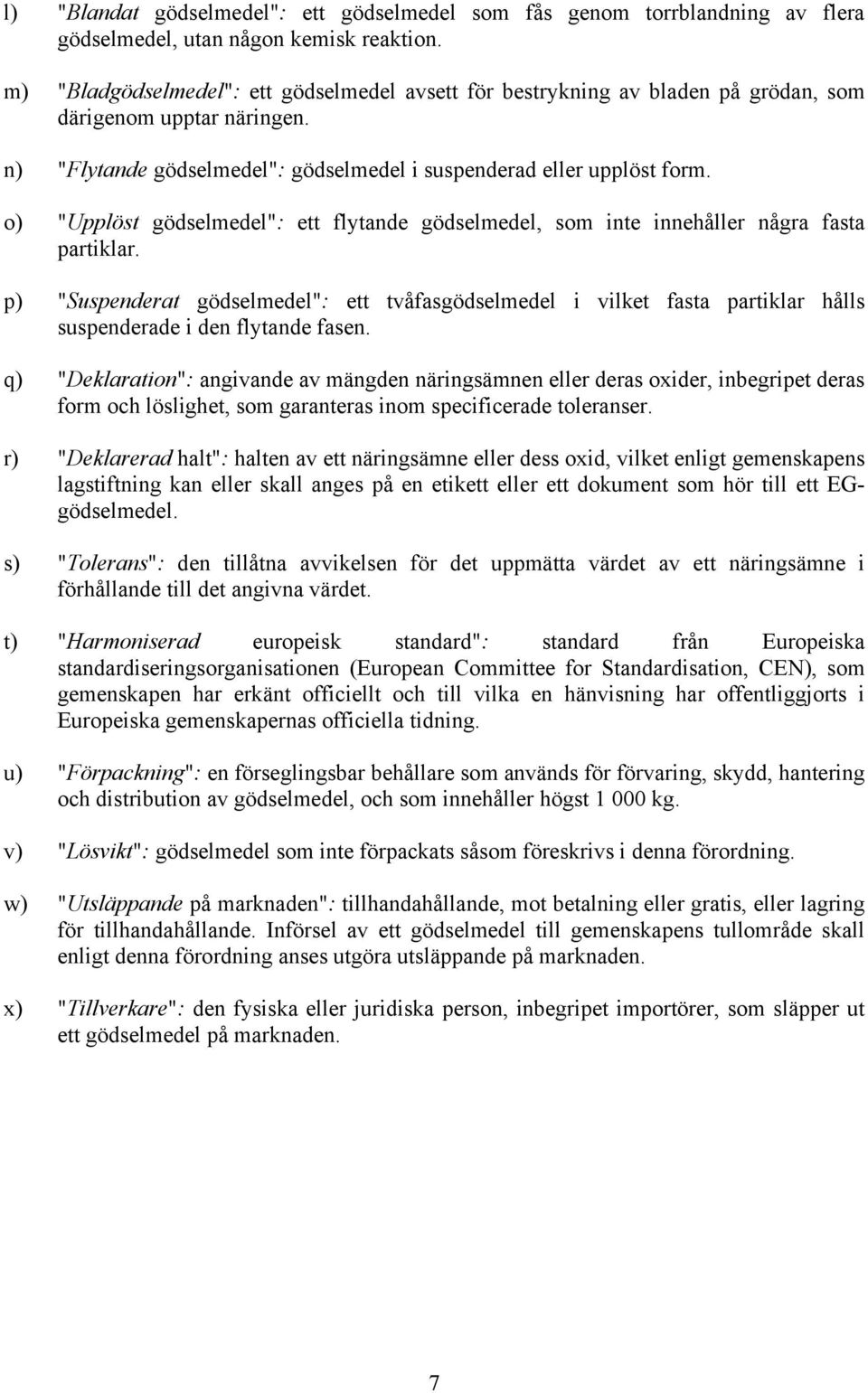 o) "Upplöst gödselmedel": ett flytande gödselmedel, som inte innehåller några fasta partiklar.