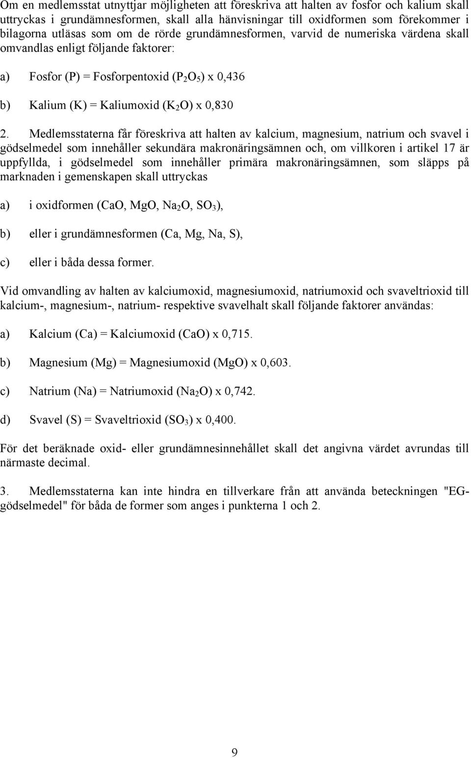 Medlemsstaterna får föreskriva att halten av kalcium, magnesium, natrium och svavel i gödselmedel som innehåller sekundära makronäringsämnen och, om villkoren i artikel 17 är uppfyllda, i gödselmedel